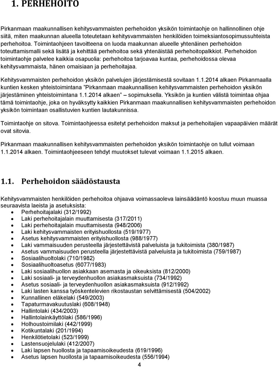 Toimintaohjeen tavoitteena on luoda maakunnan alueelle yhtenäinen perhehoidon toteuttamismalli sekä lisätä ja kehittää perhehoitoa sekä yhtenäistää perhehoitopalkkiot.