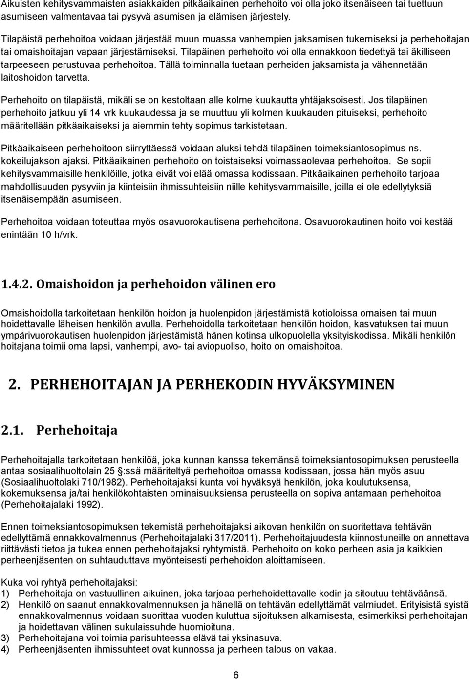 Tilapäinen perhehoito voi olla ennakkoon tiedettyä tai äkilliseen tarpeeseen perustuvaa perhehoitoa. Tällä toiminnalla tuetaan perheiden jaksamista ja vähennetään laitoshoidon tarvetta.