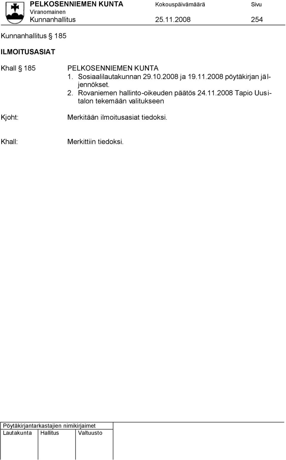 Sosiaalilautakunnan 29.10.2008 ja 19.11.2008 pöytäkirjan jäljennökset. 2. Rovaniemen hallinto-oikeuden päätös 24.