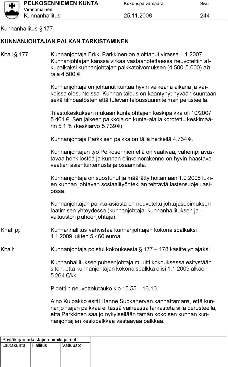 Kunnan talous on kääntynyt hyvään suuntaan sekä tilinpäätösten että tulevan taloussuunnitelman perusteella. Tilastokeskuksen mukaan kuntajohtajien keskipalkka oli 10/2007 5.461.