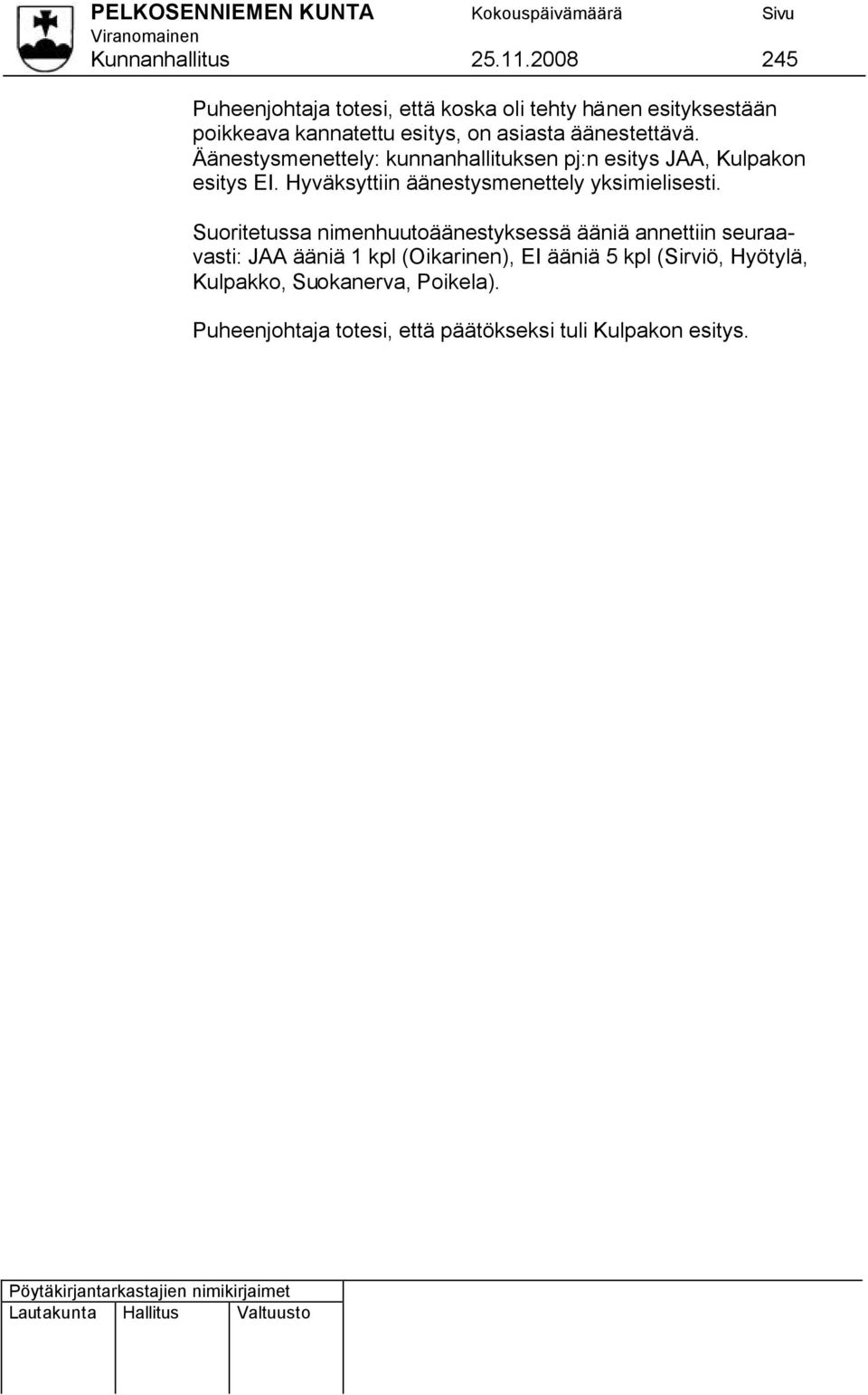 äänestettävä. Äänestysmenettely: kunnanhallituksen pj:n esitys JAA, Kulpakon esitys EI.