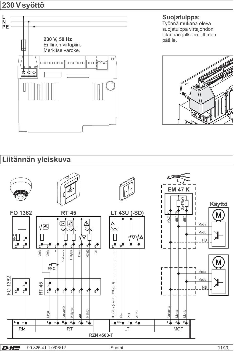 Liitännän yleiskuva EM 47 K FO 1362 RT 45 LT 43U (-SD) L (OG) P 2x47k (BK) (BK) Mot.a Käyttö Mot.