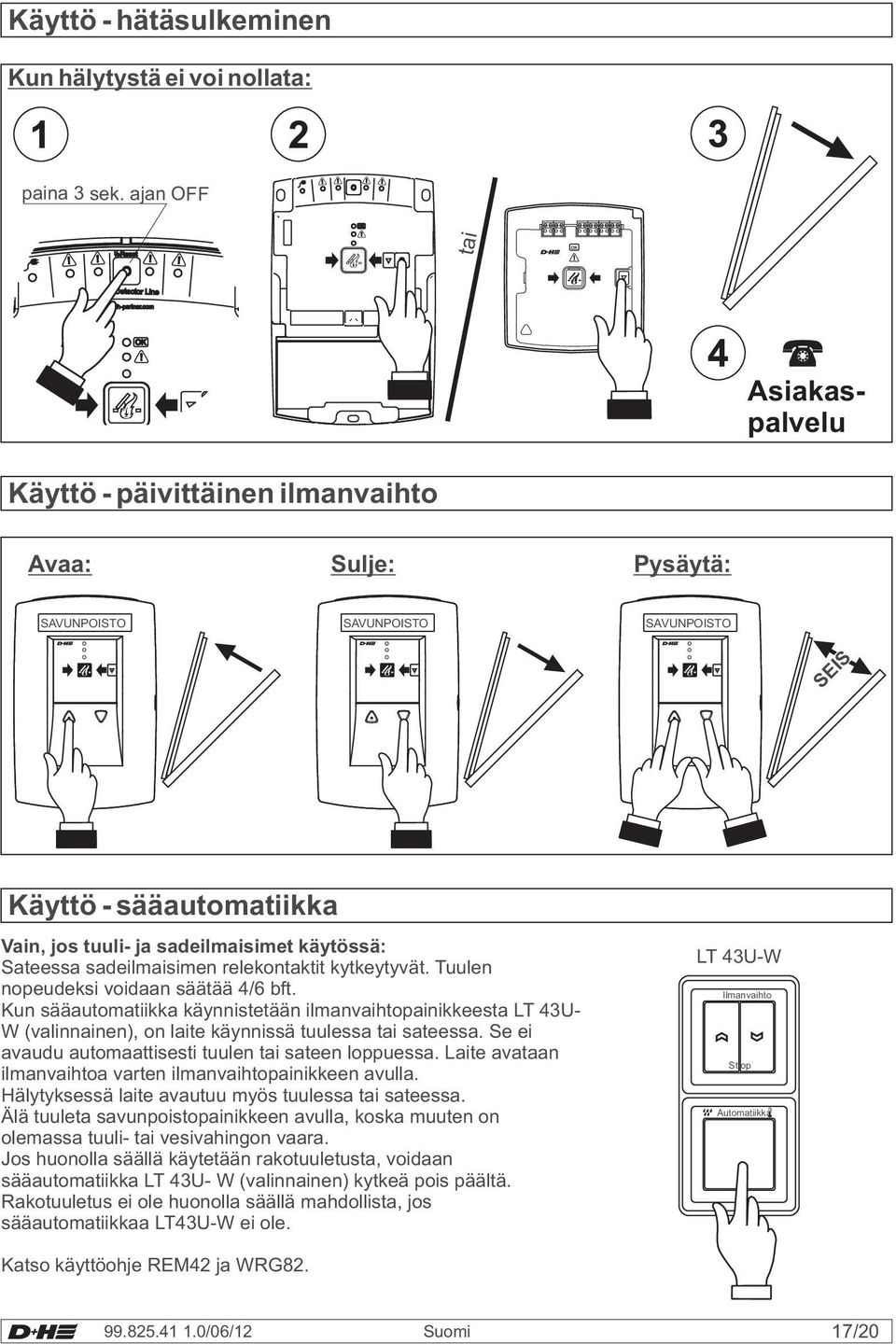 kytkeytyvät. Tuulen nopeudeksi voidaan säätää 4/6 bft. Kun sääautomatiikka käynnistetään ilmanvaihtopainikkeesta LT 43U- W (valinnainen), on laite käynnissä tuulessa tai sateessa.