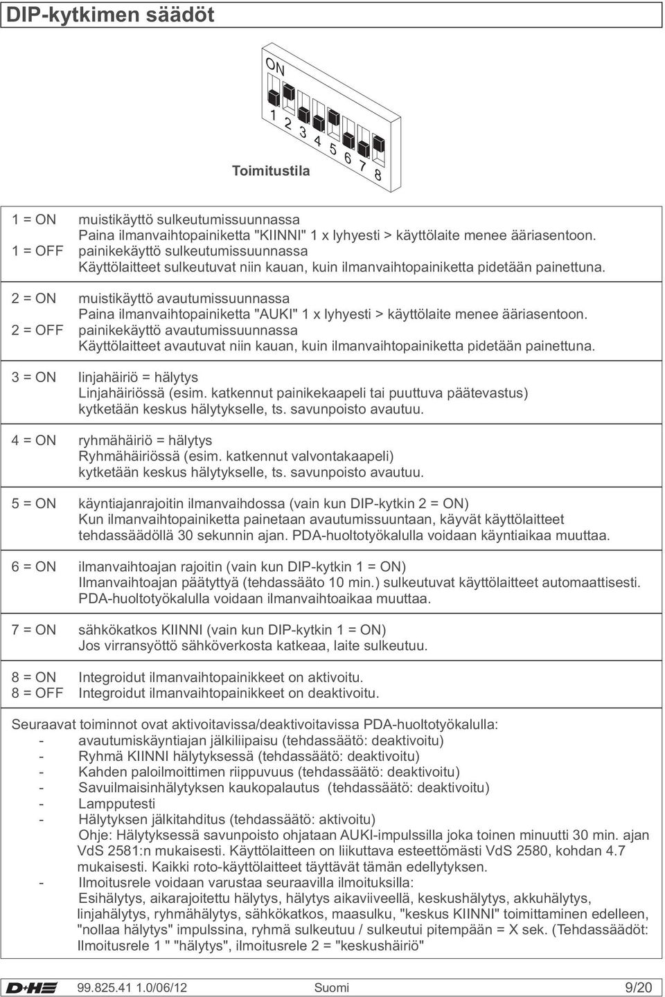 2 = ON muistikäyttö avautumissuunnassa Paina ilmanvaihtopainiketta "AUKI" 1 x lyhyesti > käyttölaite menee ääriasentoon.