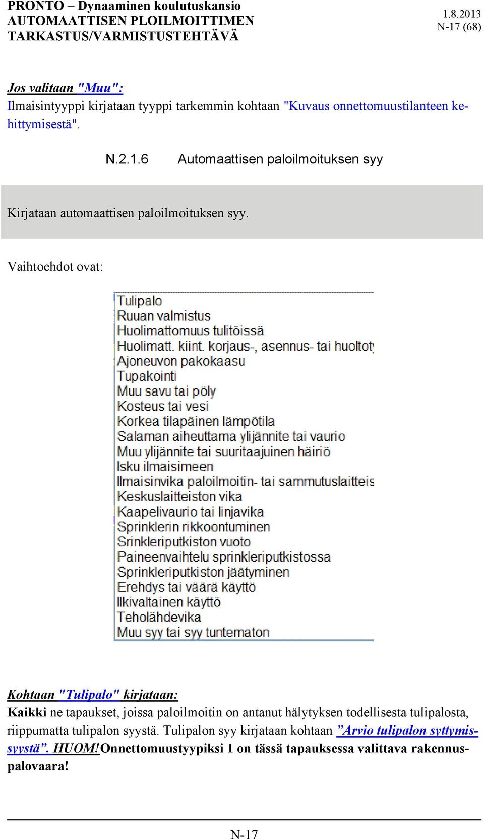 tulipalosta, riippumatta tulipalon syystä. Tulipalon syy kirjataan kohtaan Arvio tulipalon syttymissyystä. HUOM!