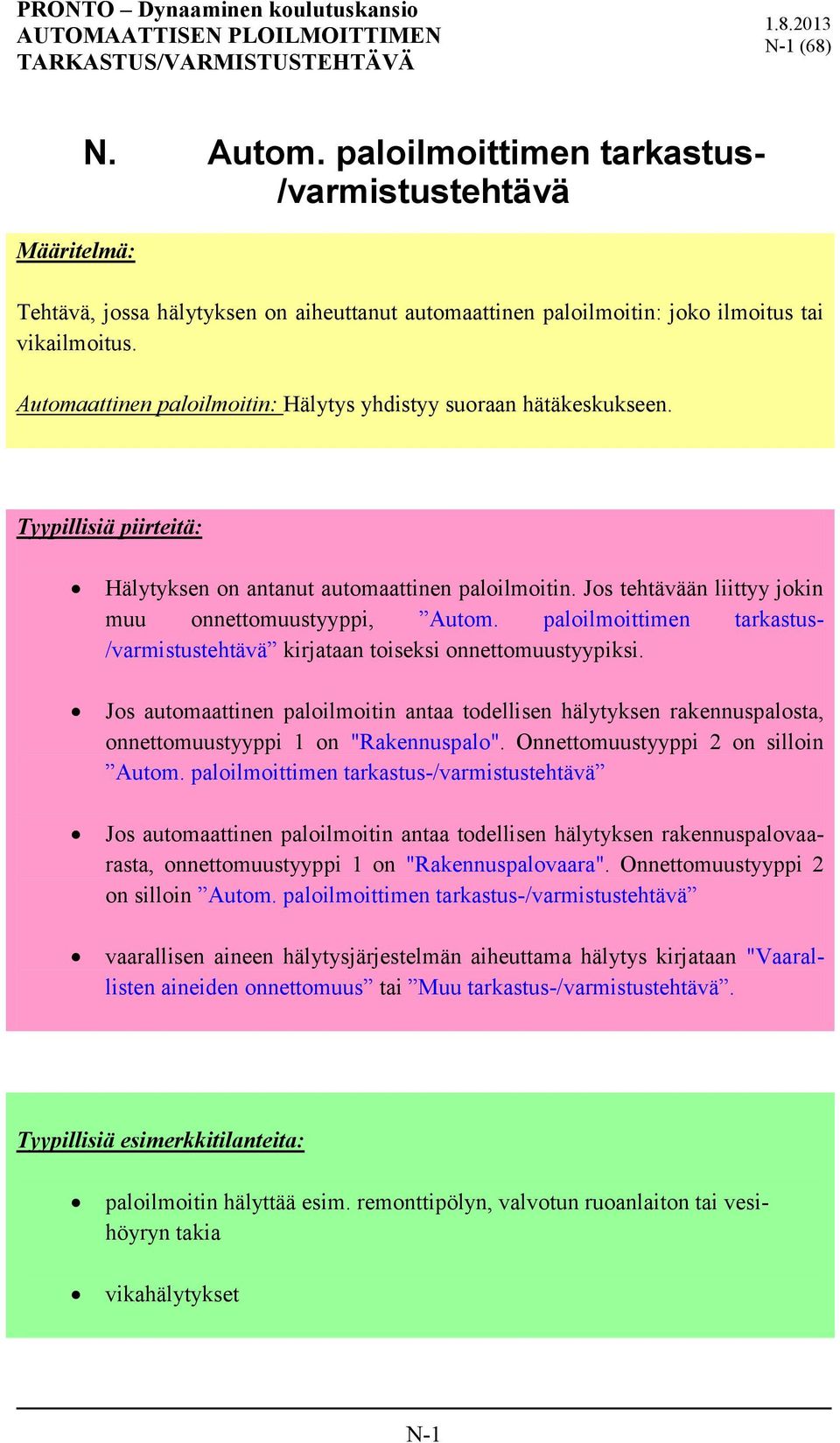 paloilmoittimen tarkastus- /varmistustehtävä kirjataan toiseksi onnettomuustyypiksi. Jos automaattinen paloilmoitin antaa todellisen hälytyksen rakennuspalosta, onnettomuustyyppi 1 on "Rakennuspalo".