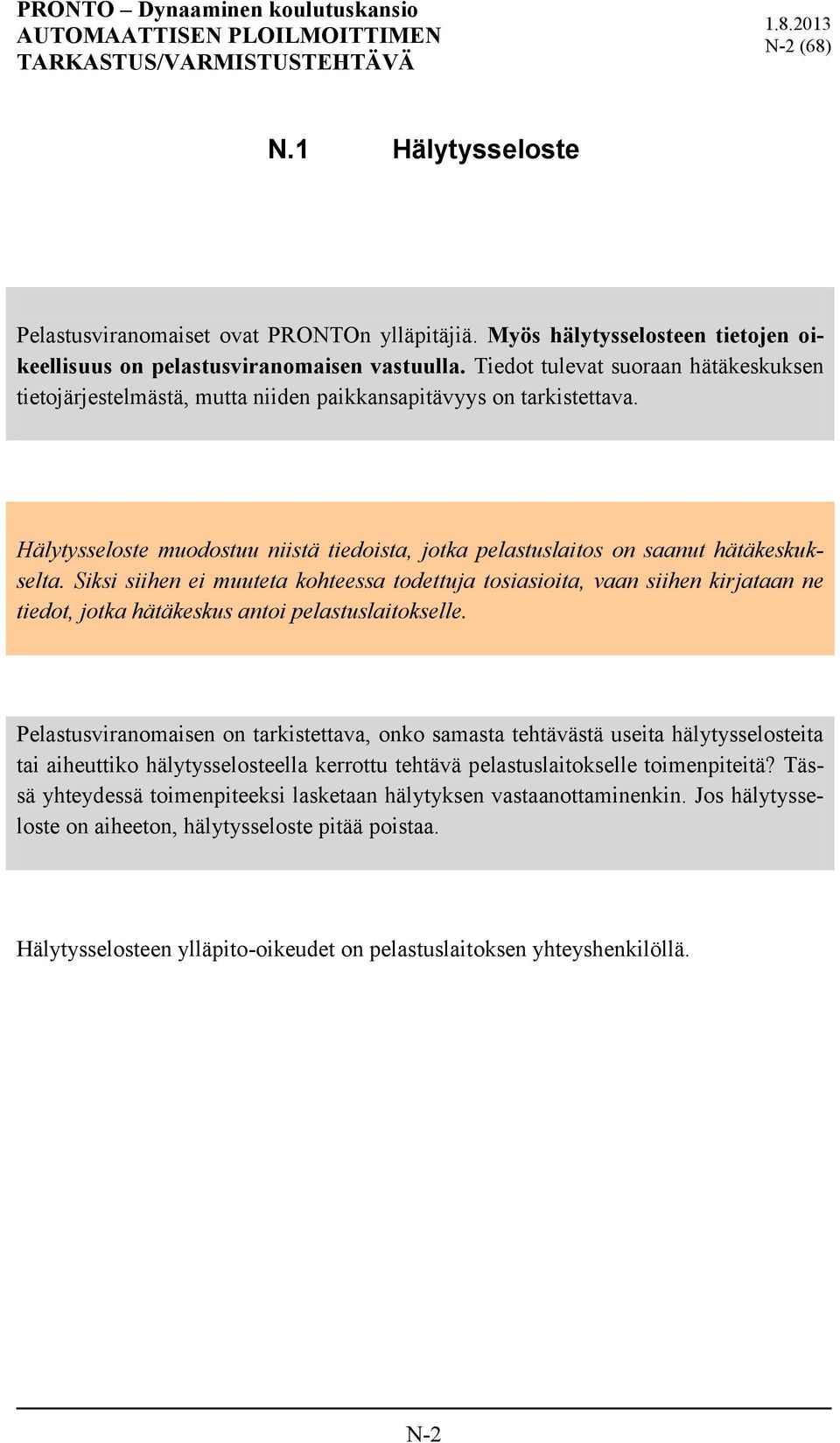 Siksi siihen ei muuteta kohteessa todettuja tosiasioita, vaan siihen kirjataan ne tiedot, jotka hätäkeskus antoi pelastuslaitokselle.