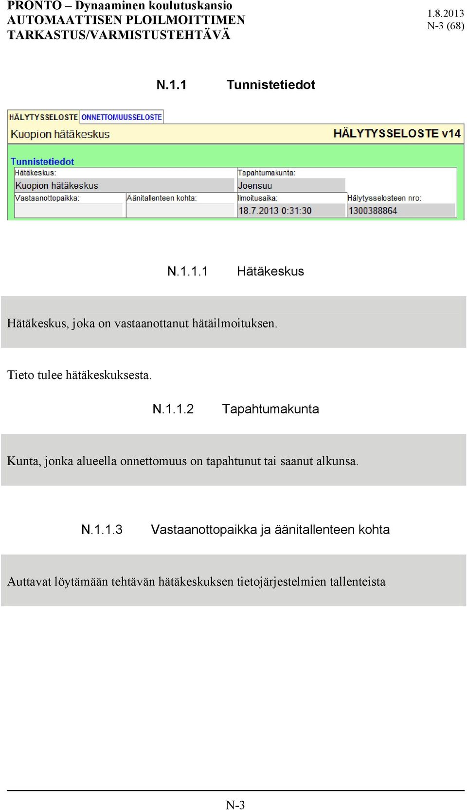 1.2 Tapahtumakunta Kunta, jonka alueella onnettomuus on tapahtunut tai saanut alkunsa.