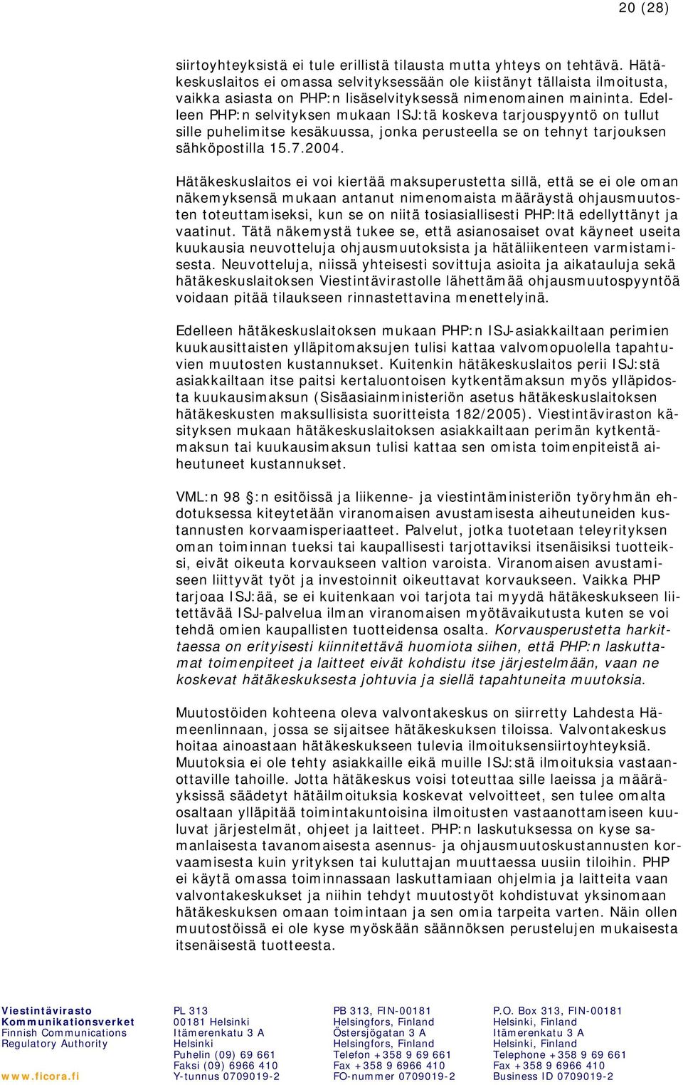 Edelleen PHP:n selvityksen mukaan ISJ:tä koskeva tarjouspyyntö on tullut sille puhelimitse kesäkuussa, jonka perusteella se on tehnyt tarjouksen sähköpostilla 15.7.2004.