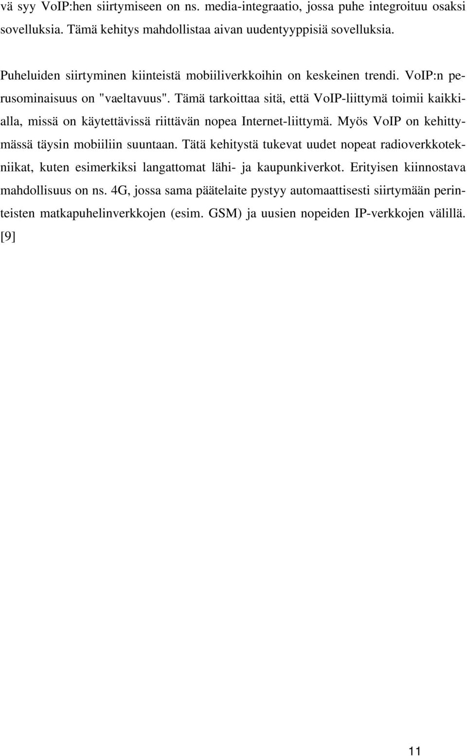 Tämä tarkoittaa sitä, että VoIP-liittymä toimii kaikkialla, missä on käytettävissä riittävän nopea Internet-liittymä. Myös VoIP on kehittymässä täysin mobiiliin suuntaan.