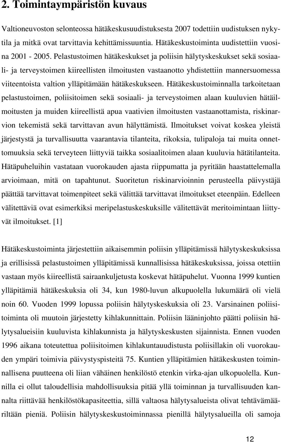 Pelastustoimen hätäkeskukset ja poliisin hälytyskeskukset sekä sosiaali- ja terveystoimen kiireellisten ilmoitusten vastaanotto yhdistettiin mannersuomessa viiteentoista valtion ylläpitämään