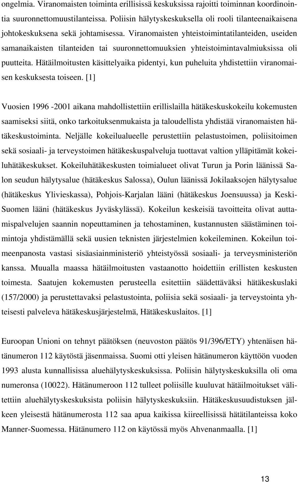 Viranomaisten yhteistoimintatilanteiden, useiden samanaikaisten tilanteiden tai suuronnettomuuksien yhteistoimintavalmiuksissa oli puutteita.