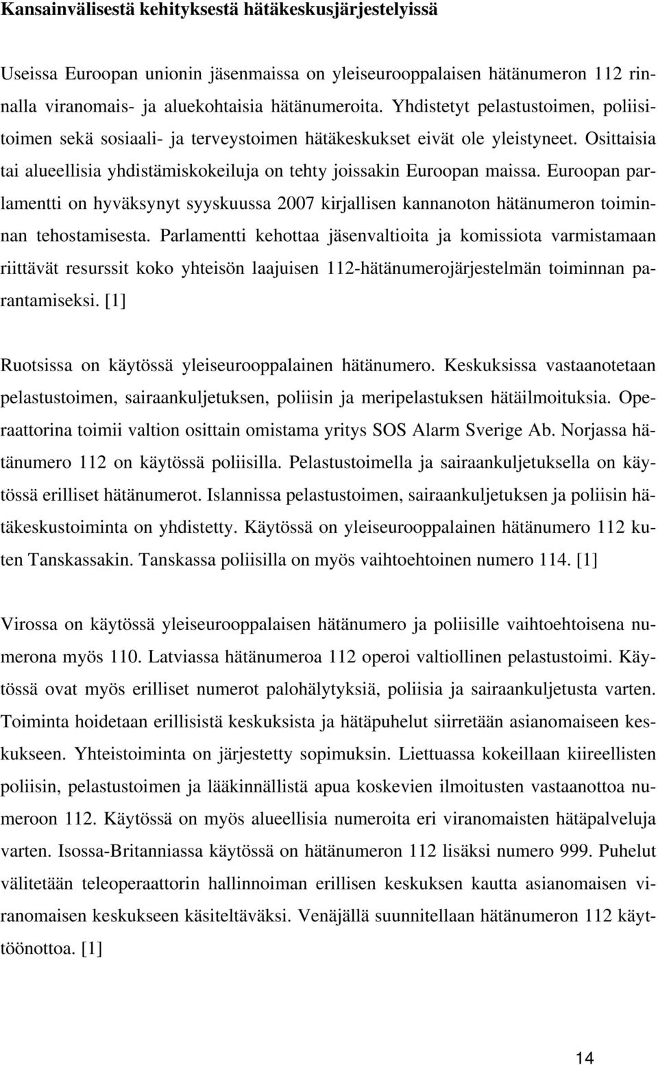 Euroopan parlamentti on hyväksynyt syyskuussa 2007 kirjallisen kannanoton hätänumeron toiminnan tehostamisesta.