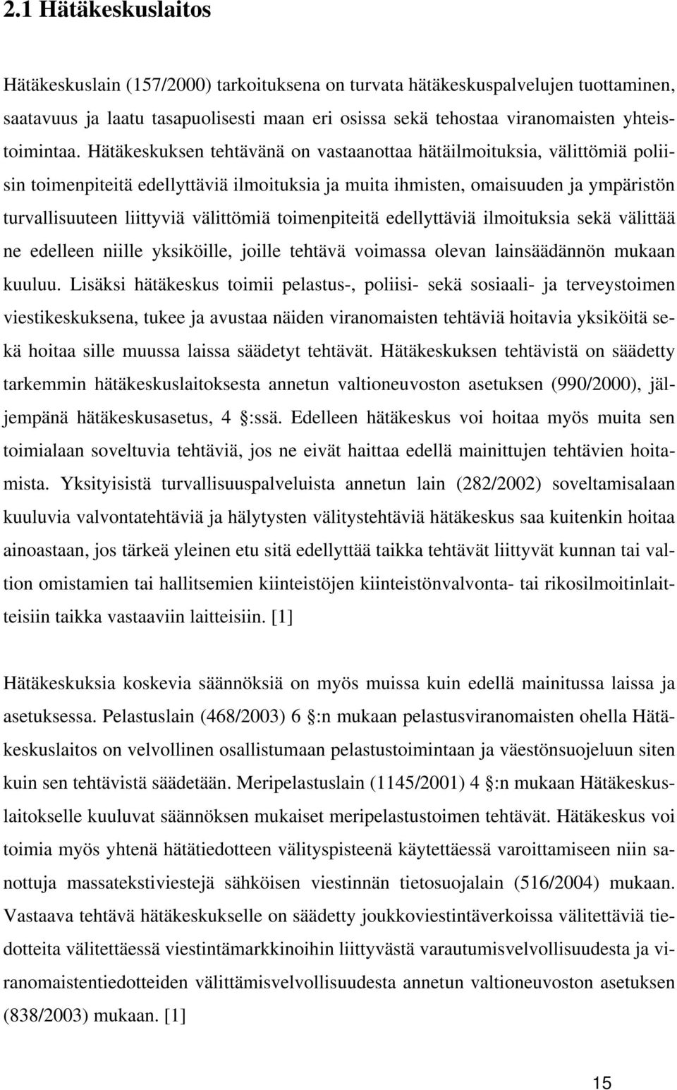 toimenpiteitä edellyttäviä ilmoituksia sekä välittää ne edelleen niille yksiköille, joille tehtävä voimassa olevan lainsäädännön mukaan kuuluu.