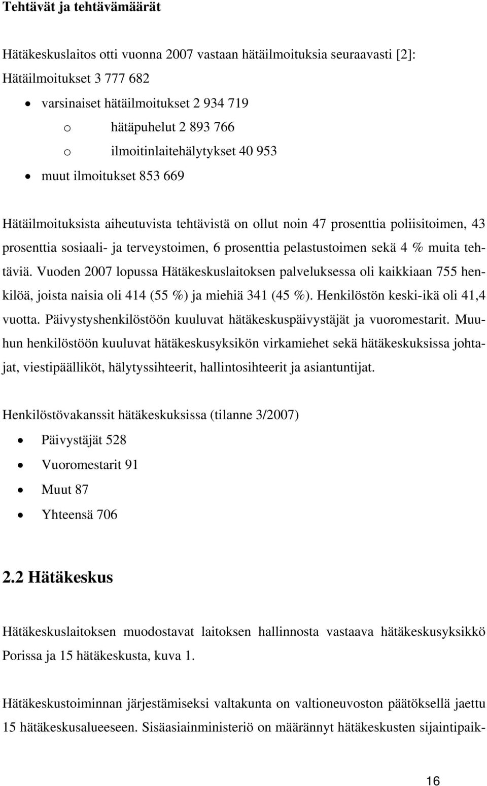 pelastustoimen sekä 4 % muita tehtäviä. Vuoden 2007 lopussa Hätäkeskuslaitoksen palveluksessa oli kaikkiaan 755 henkilöä, joista naisia oli 414 (55 %) ja miehiä 341 (45 %).