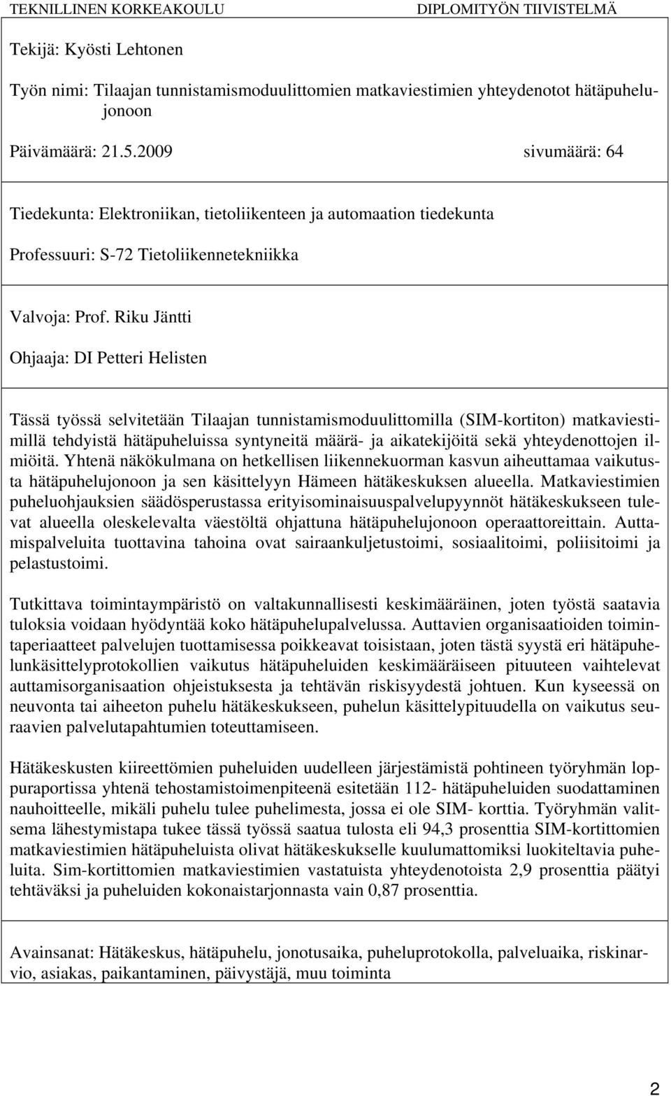 Riku Jäntti Ohjaaja: DI Petteri Helisten Tässä työssä selvitetään Tilaajan tunnistamismoduulittomilla (SIM-kortiton) matkaviestimillä tehdyistä hätäpuheluissa syntyneitä määrä- ja aikatekijöitä sekä