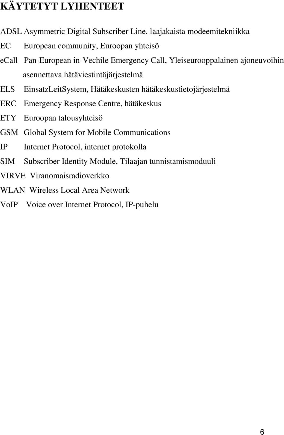 hätäkeskustietojärjestelmä ERC Emergency Response Centre, hätäkeskus ETY Euroopan talousyhteisö GSM Global System for Mobile Communications IP Internet