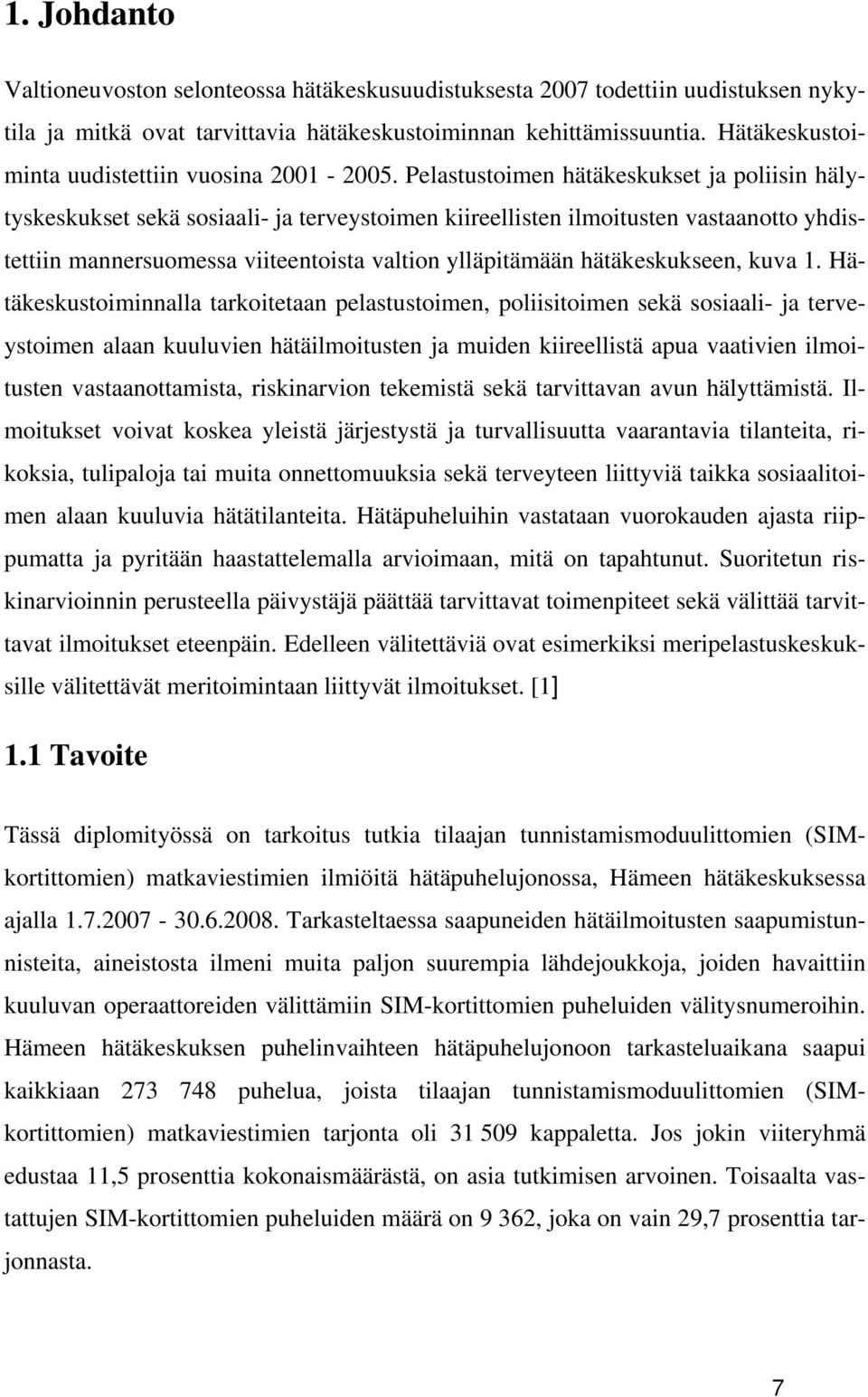 Pelastustoimen hätäkeskukset ja poliisin hälytyskeskukset sekä sosiaali- ja terveystoimen kiireellisten ilmoitusten vastaanotto yhdistettiin mannersuomessa viiteentoista valtion ylläpitämään