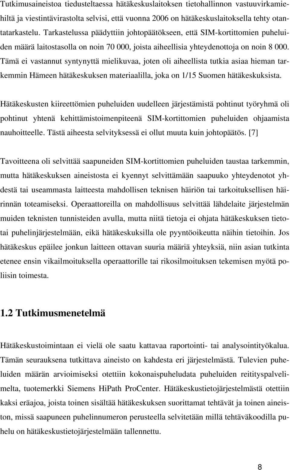 Tämä ei vastannut syntynyttä mielikuvaa, joten oli aiheellista tutkia asiaa hieman tarkemmin Hämeen hätäkeskuksen materiaalilla, joka on 1/15 Suomen hätäkeskuksista.