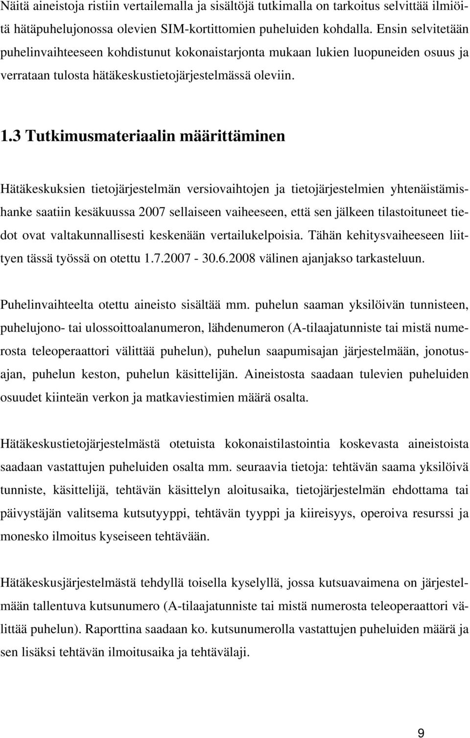 3 Tutkimusmateriaalin määrittäminen Hätäkeskuksien tietojärjestelmän versiovaihtojen ja tietojärjestelmien yhtenäistämishanke saatiin kesäkuussa 2007 sellaiseen vaiheeseen, että sen jälkeen