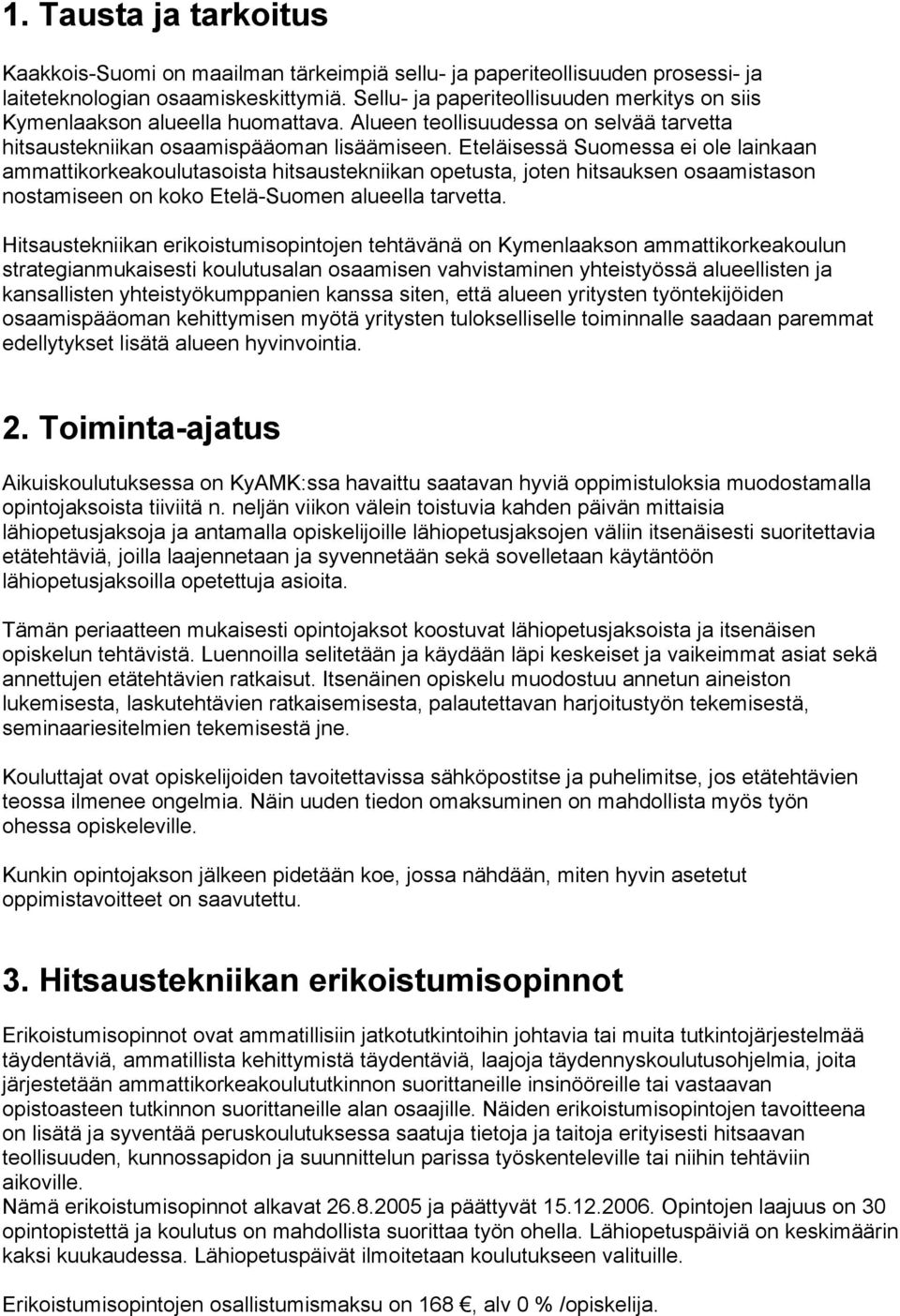 Eteläisessä Suomessa ei ole lainkaan ammattikorkeakoulutasoista hitsaustekniikan opetusta, joten hitsauksen osaamistason nostamiseen on koko Etelä-Suomen alueella tarvetta.