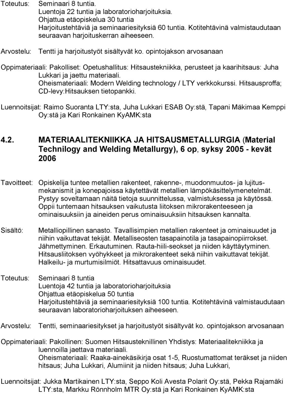 opintojakson arvosanaan Oppimateriaali: Pakolliset: Opetushallitus: Hitsaustekniikka, perusteet ja kaarihitsaus: Juha Lukkari ja jaettu materiaali.