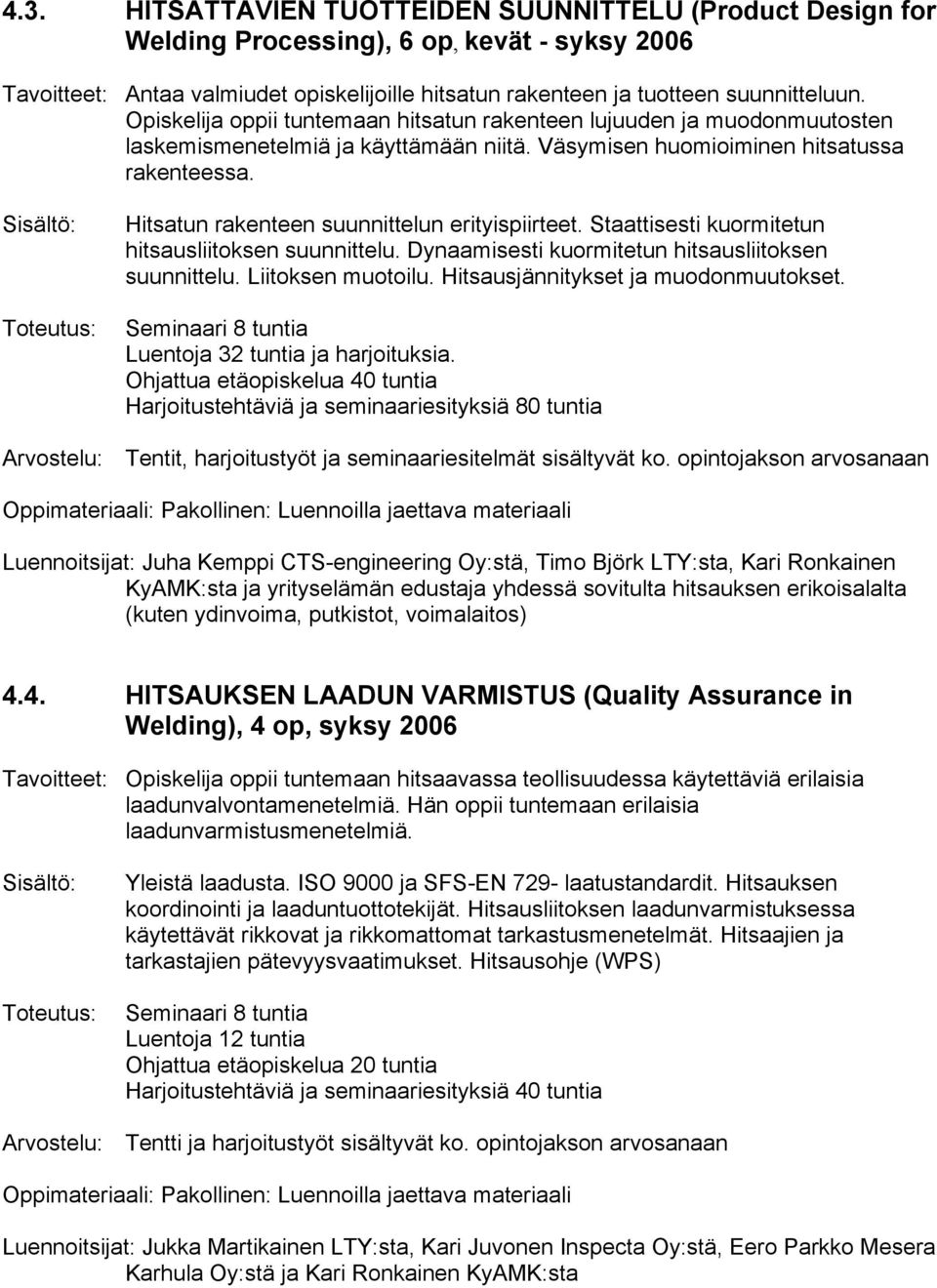 Hitsatun rakenteen suunnittelun erityispiirteet. Staattisesti kuormitetun hitsausliitoksen suunnittelu. Dynaamisesti kuormitetun hitsausliitoksen suunnittelu. Liitoksen muotoilu.