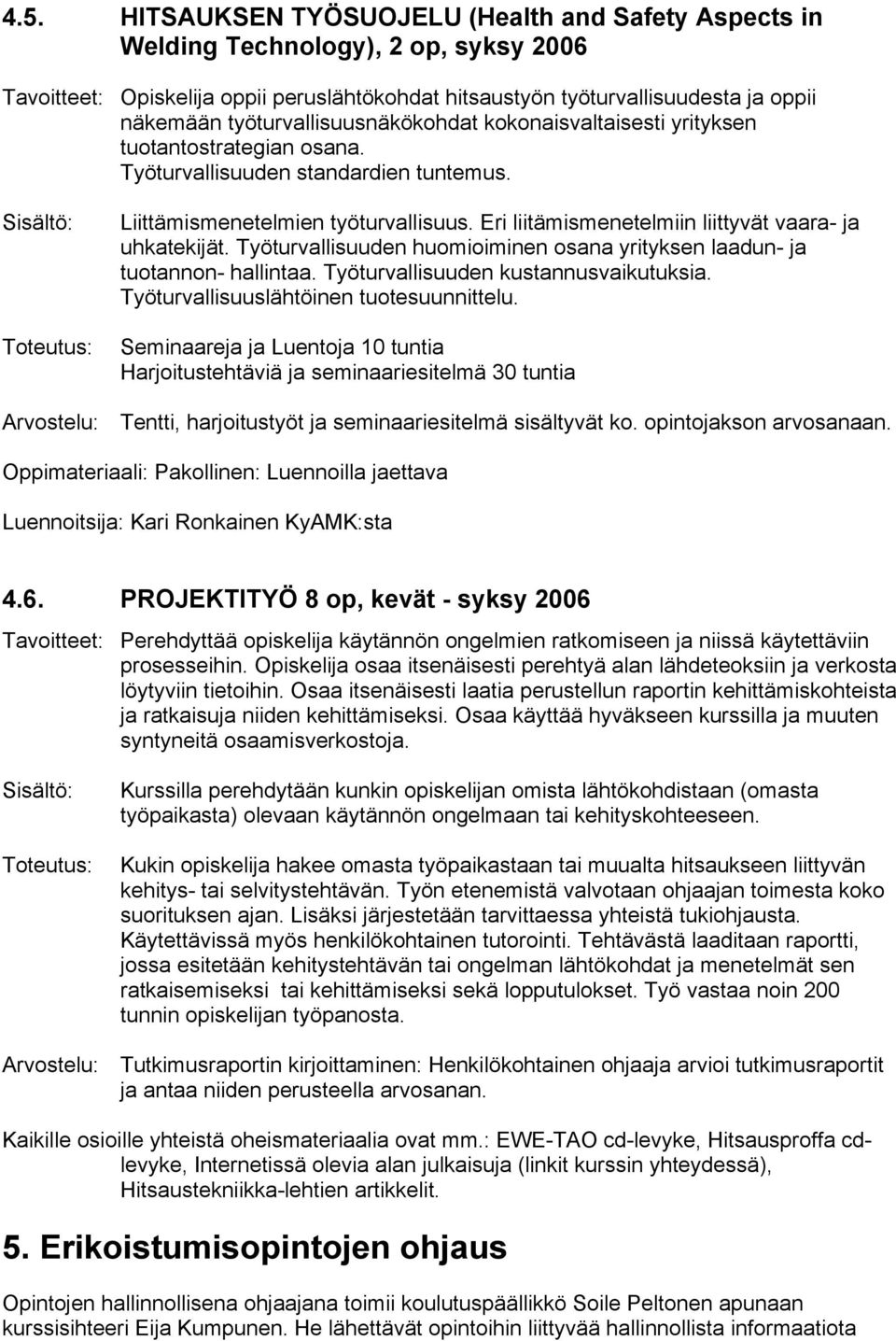 Eri liitämismenetelmiin liittyvät vaara- ja uhkatekijät. Työturvallisuuden huomioiminen osana yrityksen laadun- ja tuotannon- hallintaa. Työturvallisuuden kustannusvaikutuksia.