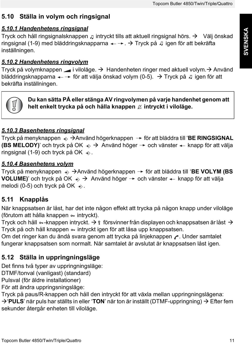 Handenheten ringer med aktuell volym. Använd bläddringsknapparna för att välja önskad volym (0-5). Tryck på igen för att bekräfta inställningen.