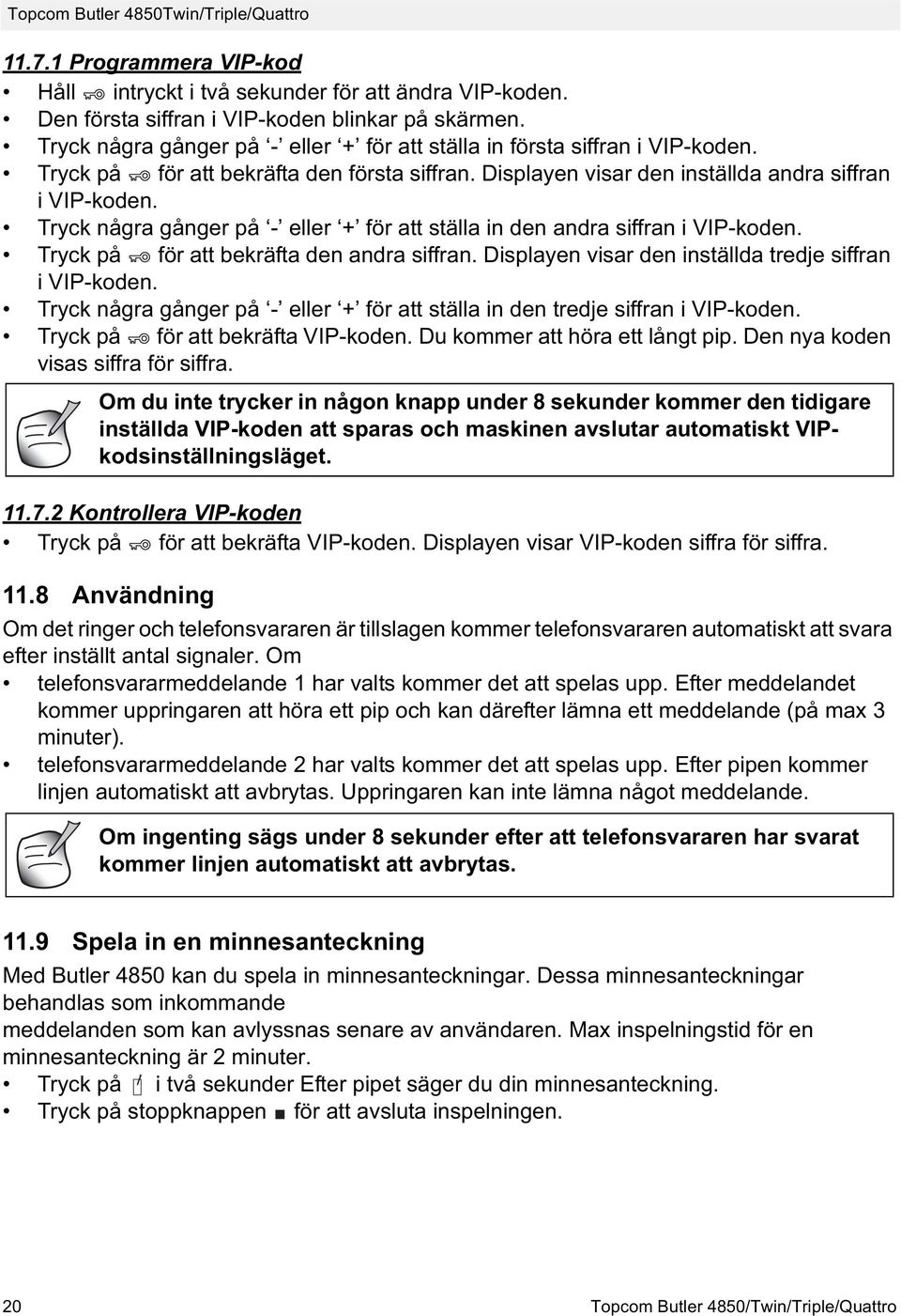 Tryck några gånger på - eller + för att ställa in den andra siffran i VIP-koden. Tryck på för att bekräfta den andra siffran. Displayen visar den inställda tredje siffran i VIP-koden.