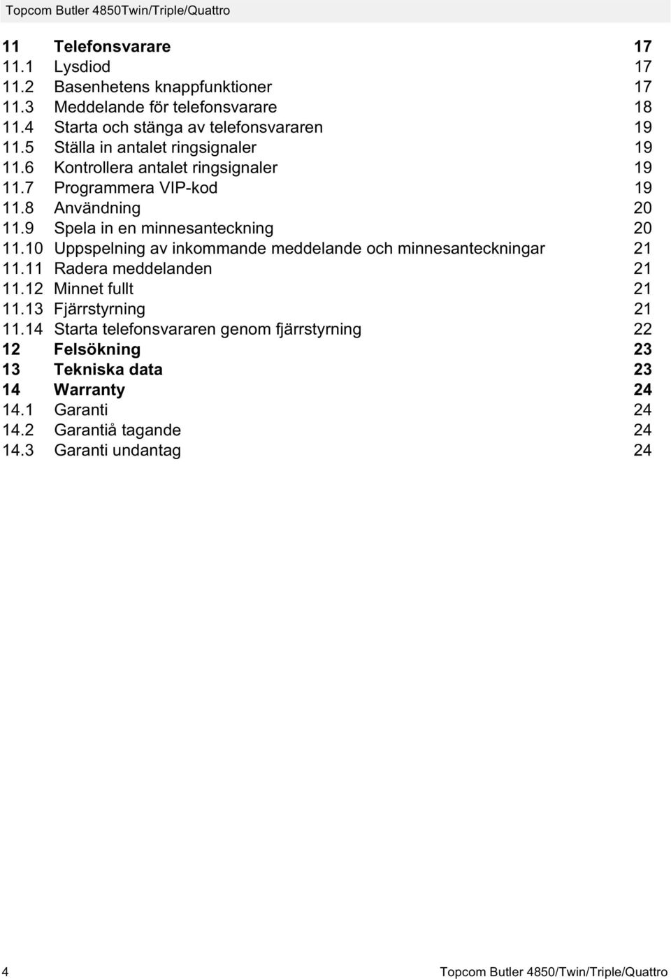 9 Spela in en minnesanteckning 20 11.10 Uppspelning av inkommande meddelande och minnesanteckningar 21 11.11 Radera meddelanden 21 11.12 Minnet fullt 21 11.