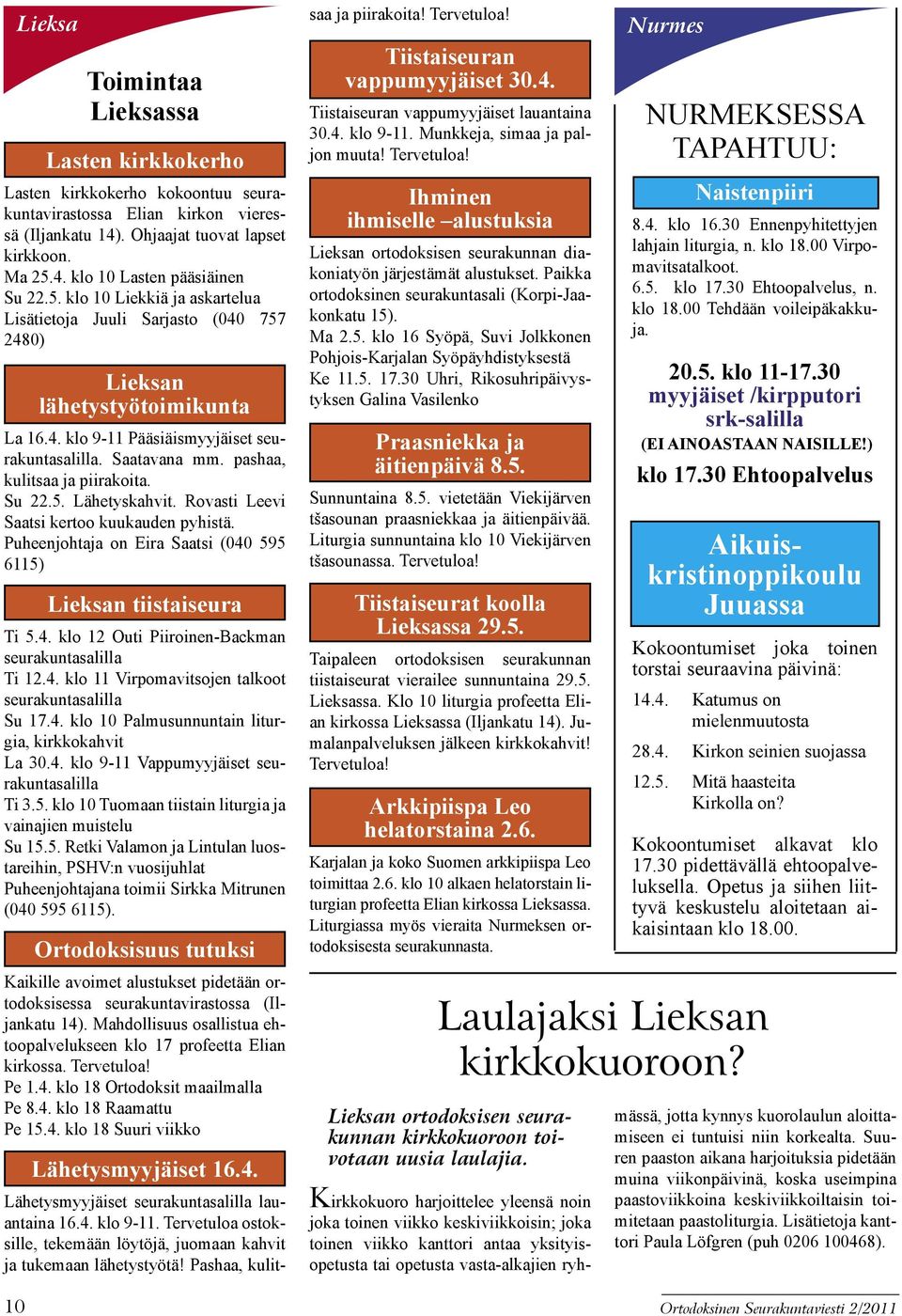 pashaa, kulitsaa ja piirakoita. Su 22.5. Lähetyskahvit. Rovasti Leevi Saatsi kertoo kuukauden pyhistä. Puheenjohtaja on Eira Saatsi (040 595 6115) Lieksan tiistaiseura Ti 5.4. klo 12 Outi Piiroinen-Backman seurakuntasalilla Ti 12.