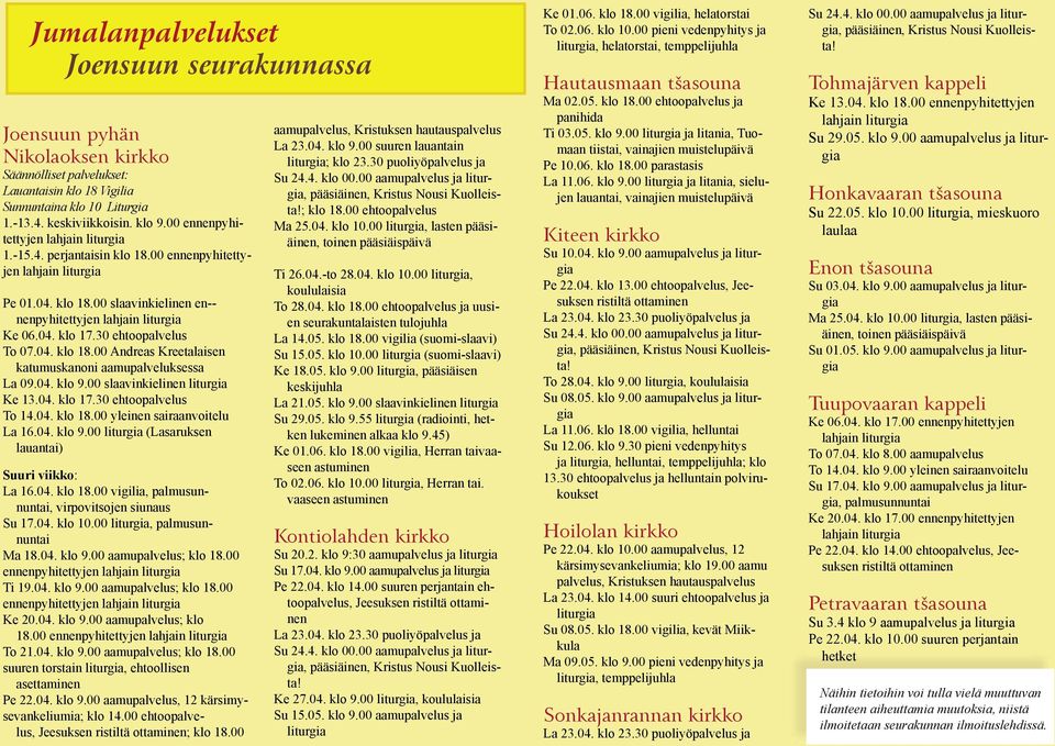 04. klo 17.30 ehtoopalvelus To 07.04. klo 18.00 Andreas Kreetalaisen katumuskanoni aamupalveluksessa La 09.04. klo 9.00 slaavinkielinen liturgia Ke 13.04. klo 17.30 ehtoopalvelus To 14.04. klo 18.00 yleinen sairaanvoitelu La 16.