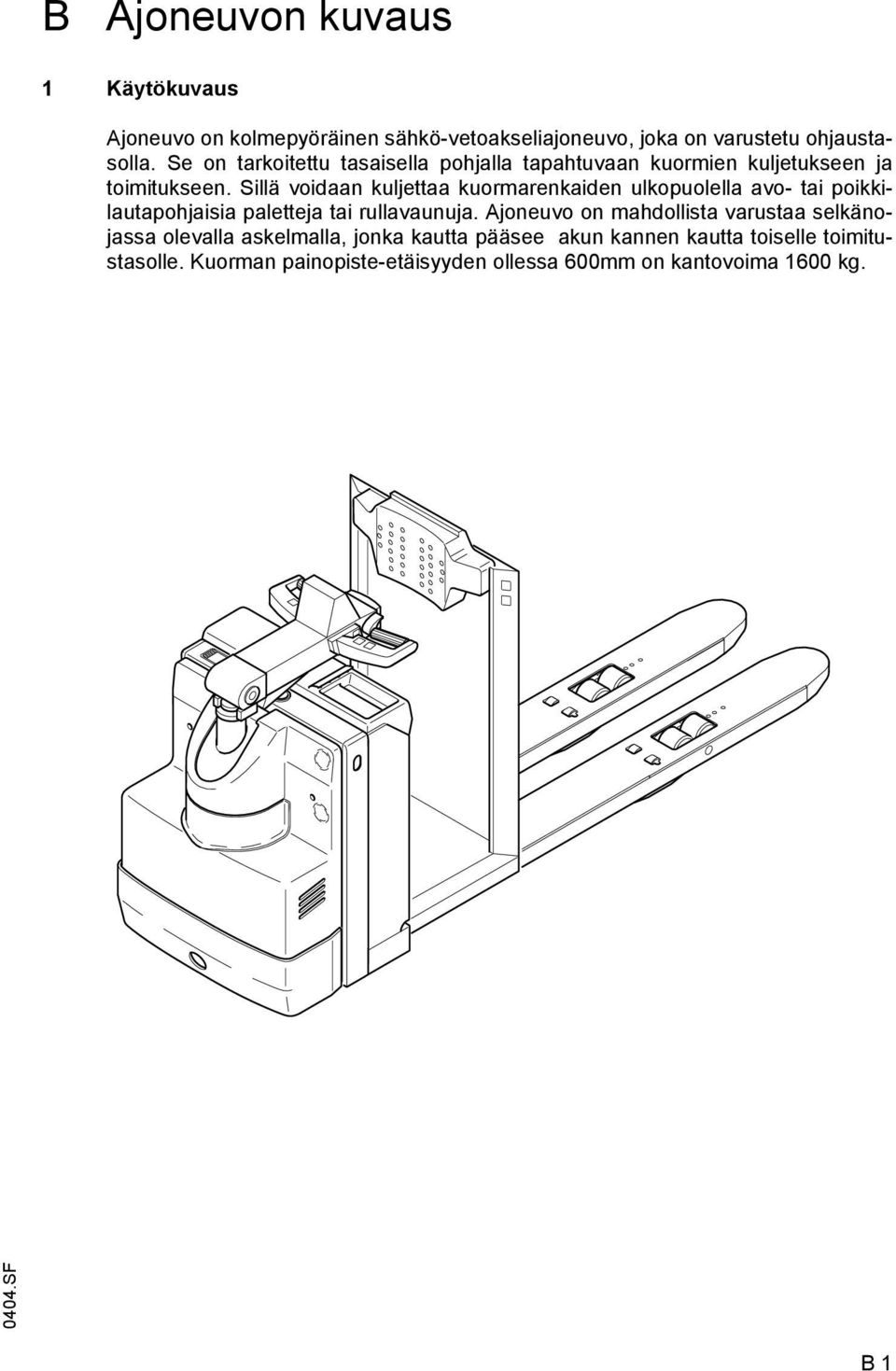 Sillä voidaan kuljettaa kuormarenkaiden ulkopuolella avo- tai poikkilautapohjaisia paletteja tai rullavaunuja.