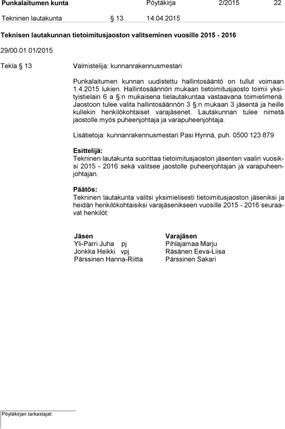 Jaostoon tulee valita hallintosäännön 3 :n mukaan 3 jäsentä ja heil le kullekin hen ki lö koh tai set varajäsenet. Lautakunnan tulee ni me tä jaostolle myös puheenjohtaja ja varapuheenjohtaja.