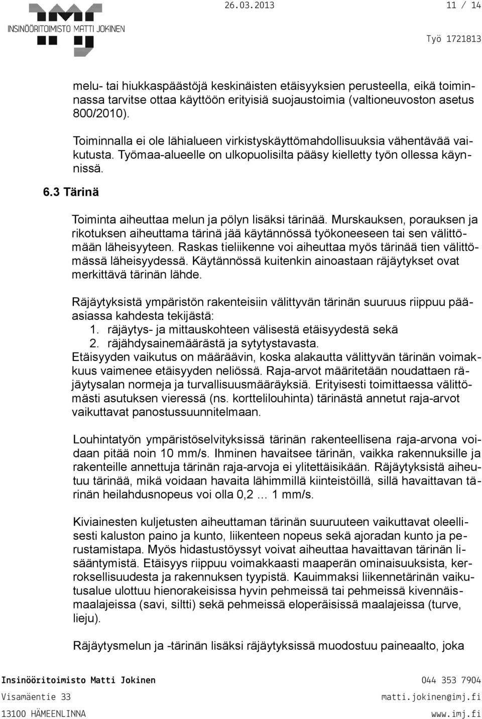 3 Tärinä Toiminta aiheuttaa melun ja pölyn lisäksi tärinää. Murskauksen, porauksen ja rikotuksen aiheuttama tärinä jää käytännössä työkoneeseen tai sen välittömään läheisyyteen.