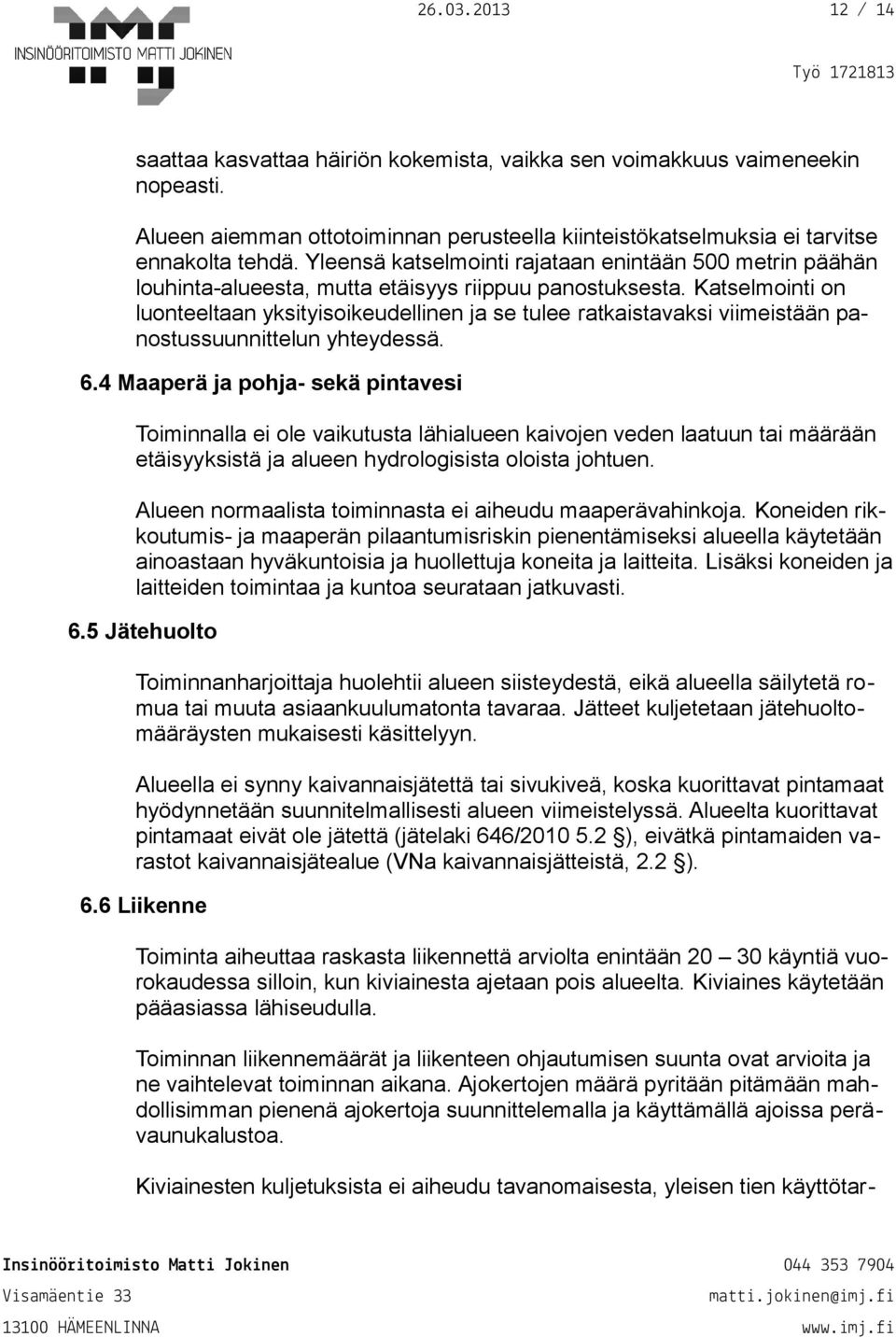 Katselmointi on luonteeltaan yksityisoikeudellinen ja se tulee ratkaistavaksi viimeistään panostussuunnittelun yhteydessä. 6.