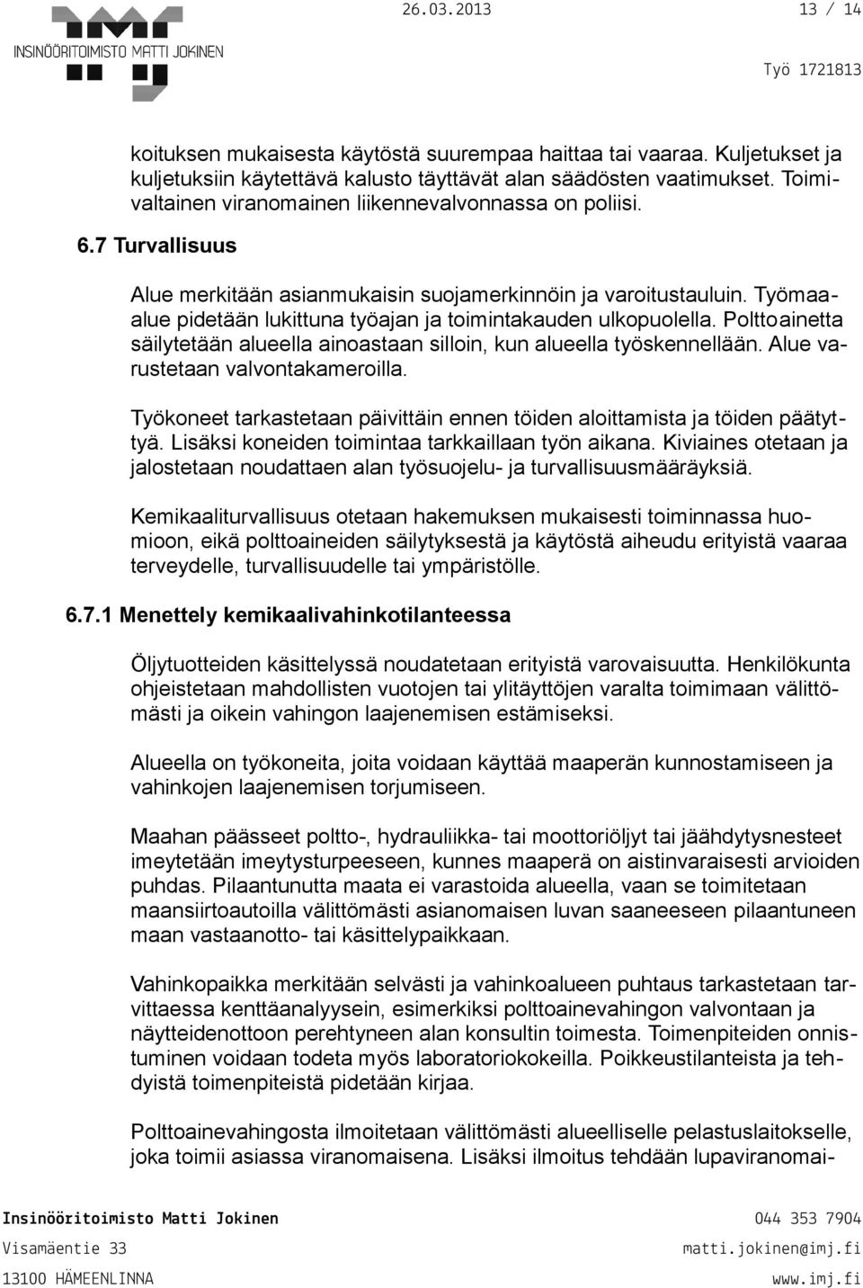 Työmaaalue pidetään lukittuna työajan ja toimintakauden ulkopuolella. Polttoainetta säilytetään alueella ainoastaan silloin, kun alueella työskennellään. Alue varustetaan valvontakameroilla.