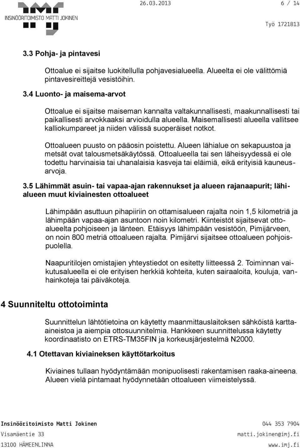 Ottoalueella tai sen läheisyydessä ei ole todettu harvinaisia tai uhanalaisia kasveja tai eläimiä, eikä erityisiä kauneusarvoja. 3.