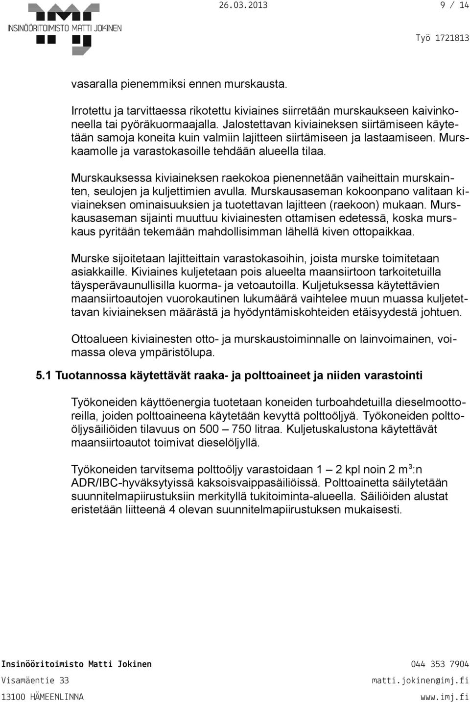 Murskauksessa kiviaineksen raekokoa pienennetään vaiheittain murskainten, seulojen ja kuljettimien avulla.