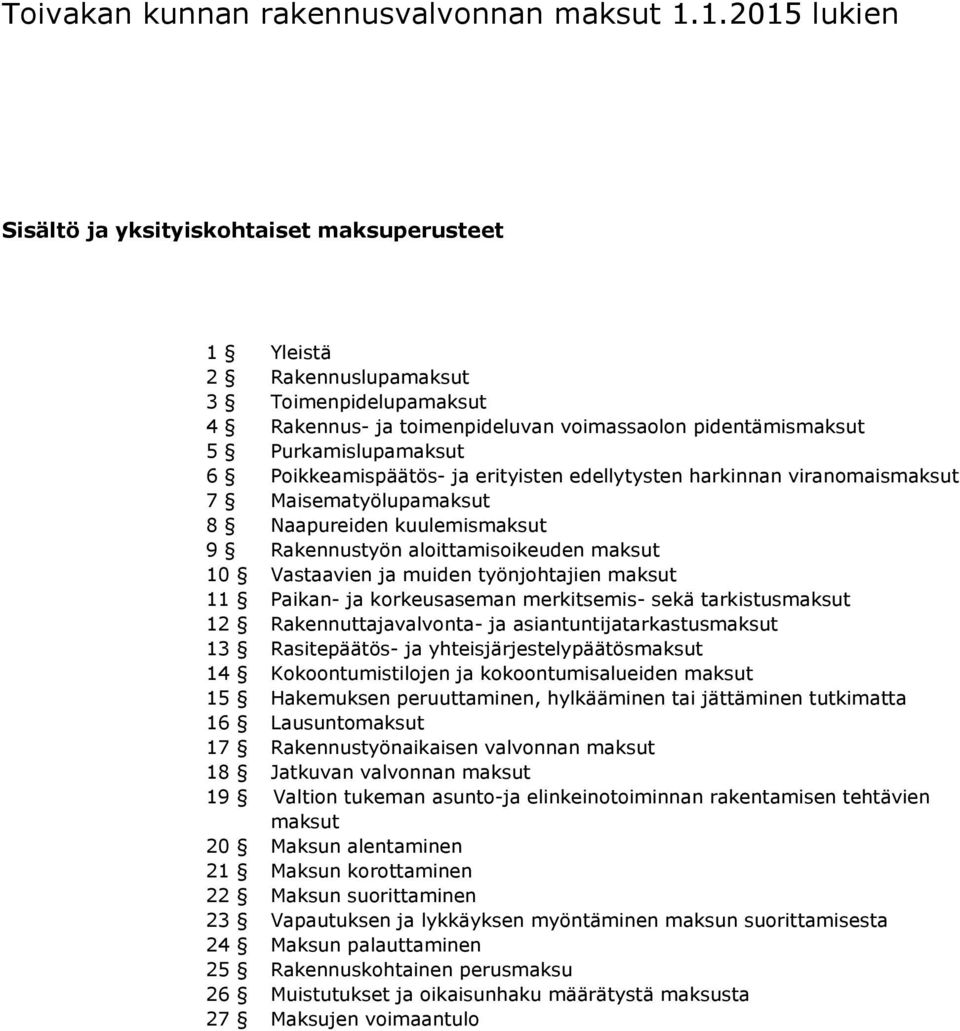 Poikkeamispäätös- ja erityisten edellytysten harkinnan viranomaismaksut 7 Maisematyölupamaksut 8 Naapureiden kuulemismaksut 9 Rakennustyön aloittamisoikeuden maksut 10 Vastaavien ja muiden