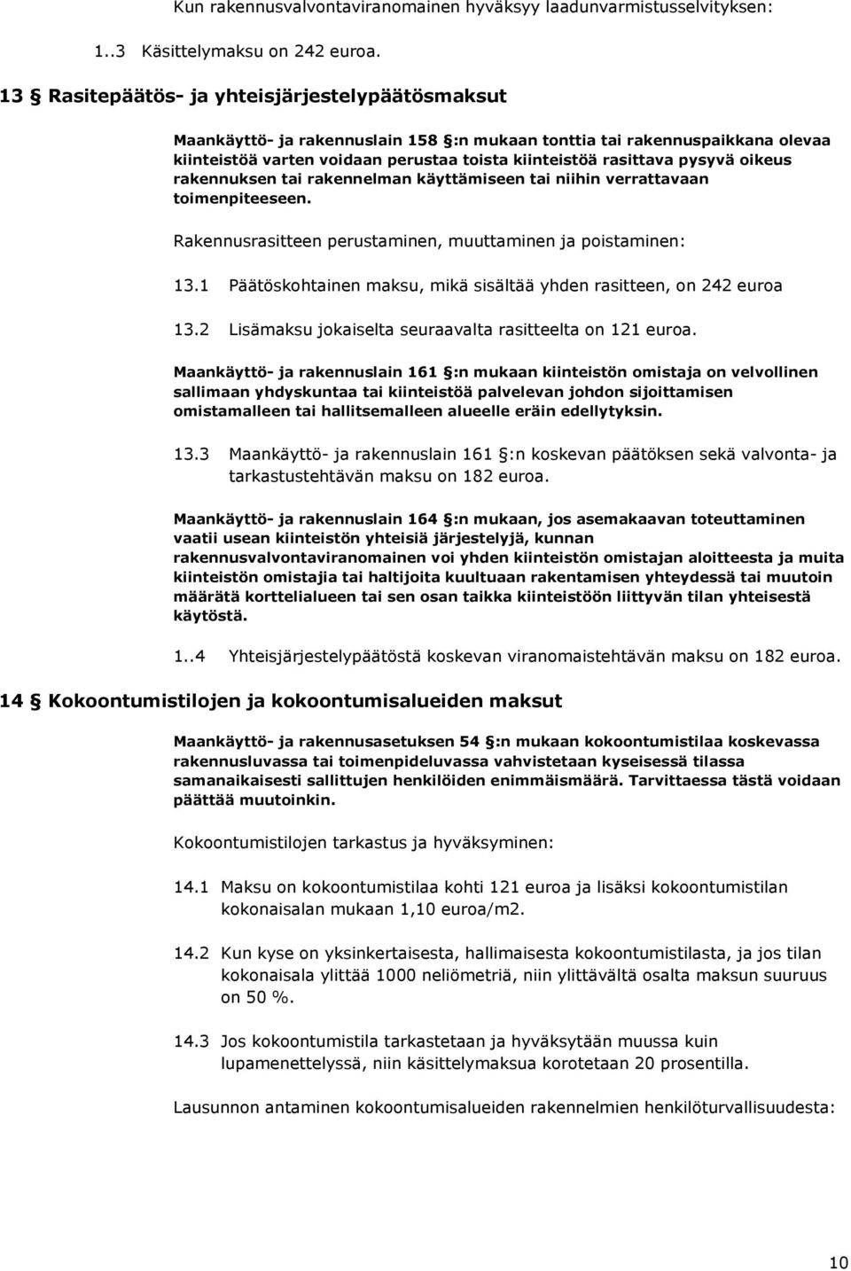 oikeus rakennuksen tai rakennelman käyttämiseen tai niihin verrattavaan toimenpiteeseen. Rakennusrasitteen perustaminen, muuttaminen ja poistaminen: 13.