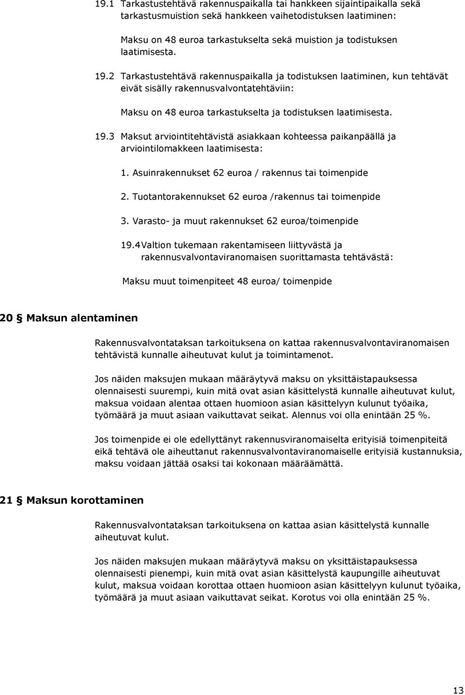 Asuinrakennukset 62 euroa / rakennus tai toimenpide 2. Tuotantorakennukset 62 euroa /rakennus tai toimenpide 3. Varasto- ja muut rakennukset 62 euroa/toimenpide 19.