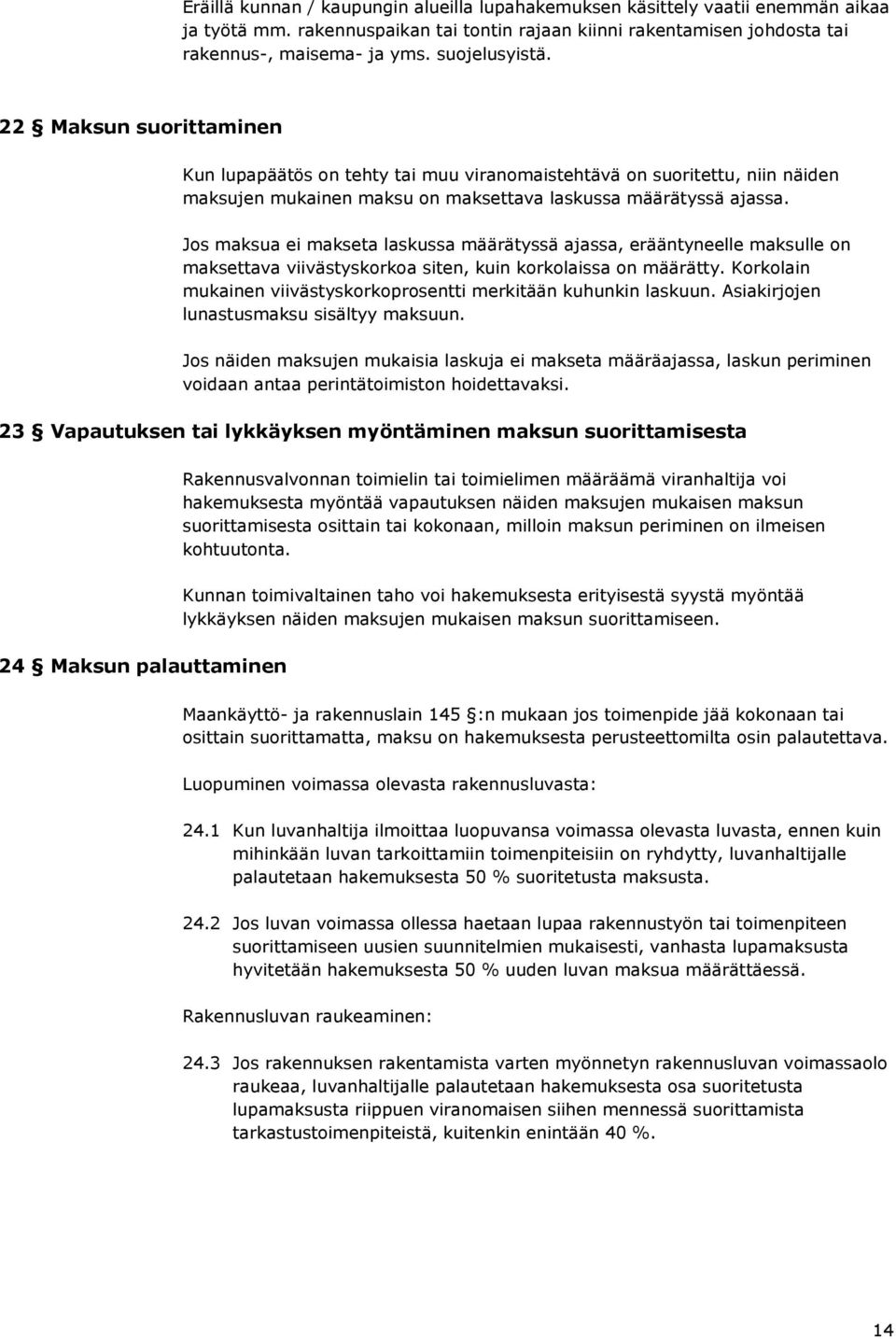 Jos maksua ei makseta laskussa määrätyssä ajassa, erääntyneelle maksulle on maksettava viivästyskorkoa siten, kuin korkolaissa on määrätty.