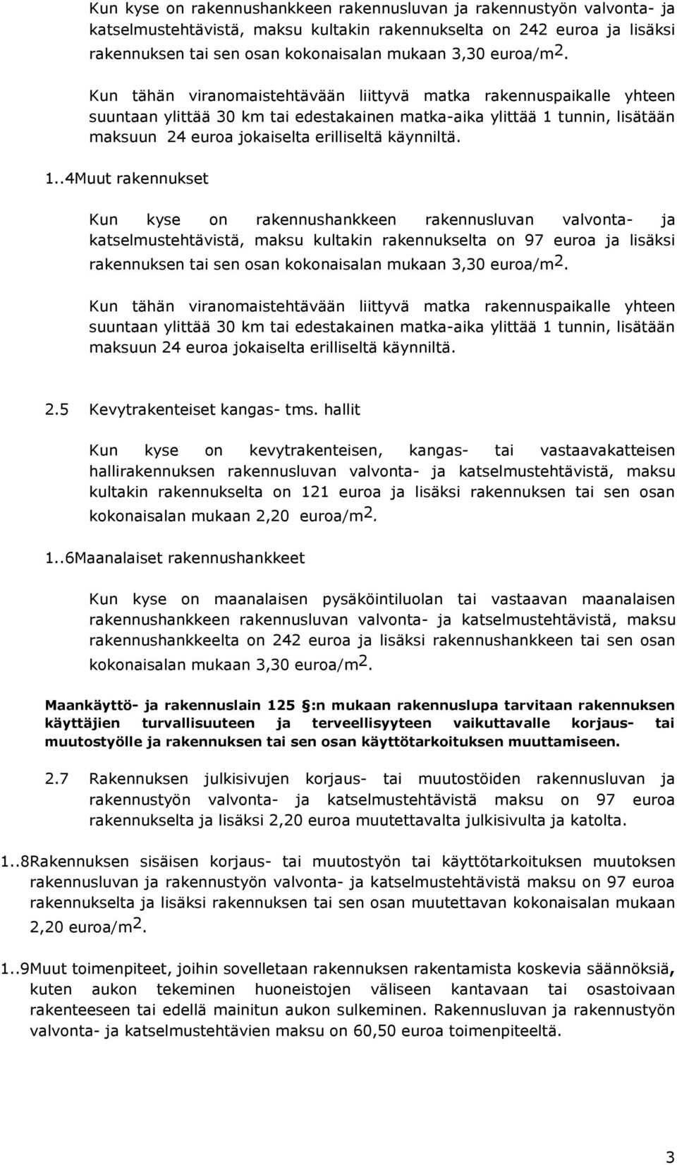 Kun tähän viranomaistehtävään liittyvä matka rakennuspaikalle yhteen suuntaan ylittää 30 km tai edestakainen matka-aika ylittää 1 