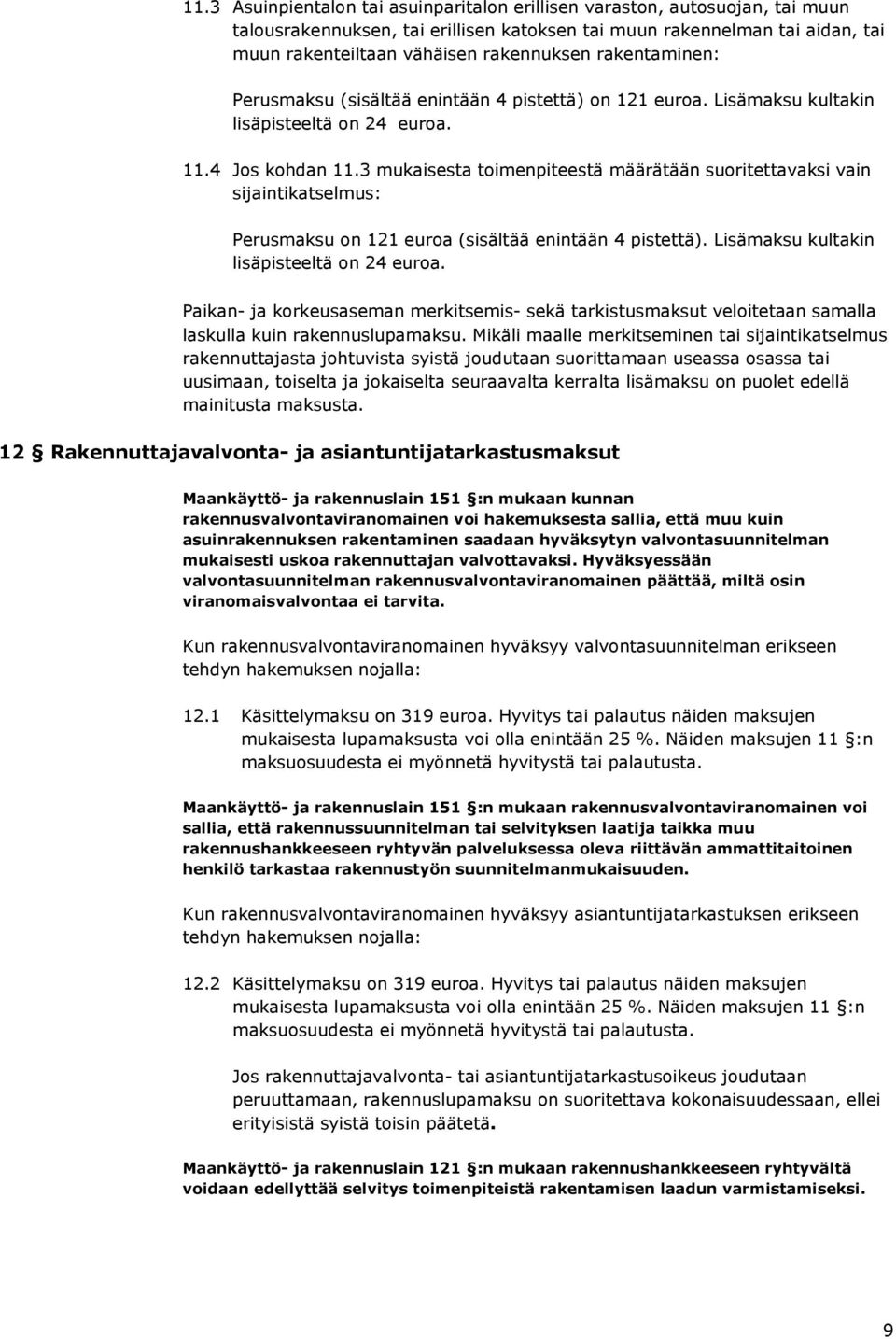 3 mukaisesta toimenpiteestä määrätään suoritettavaksi vain sijaintikatselmus: Perusmaksu on 121 euroa (sisältää enintään 4 pistettä). Lisämaksu kultakin lisäpisteeltä on 24 euroa.