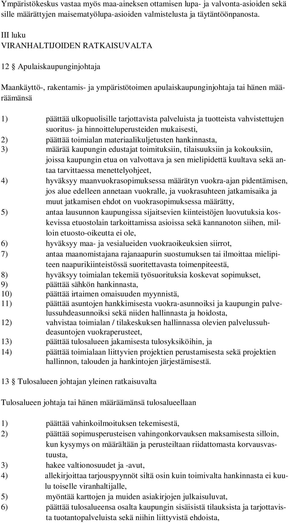 palveluista ja tuotteista vahvistettujen suoritus- ja hinnoitteluperusteiden mukaisesti, 2) päättää toimialan materiaalikuljetusten hankinnasta, 3) määrää kaupungin edustajat toimituksiin,