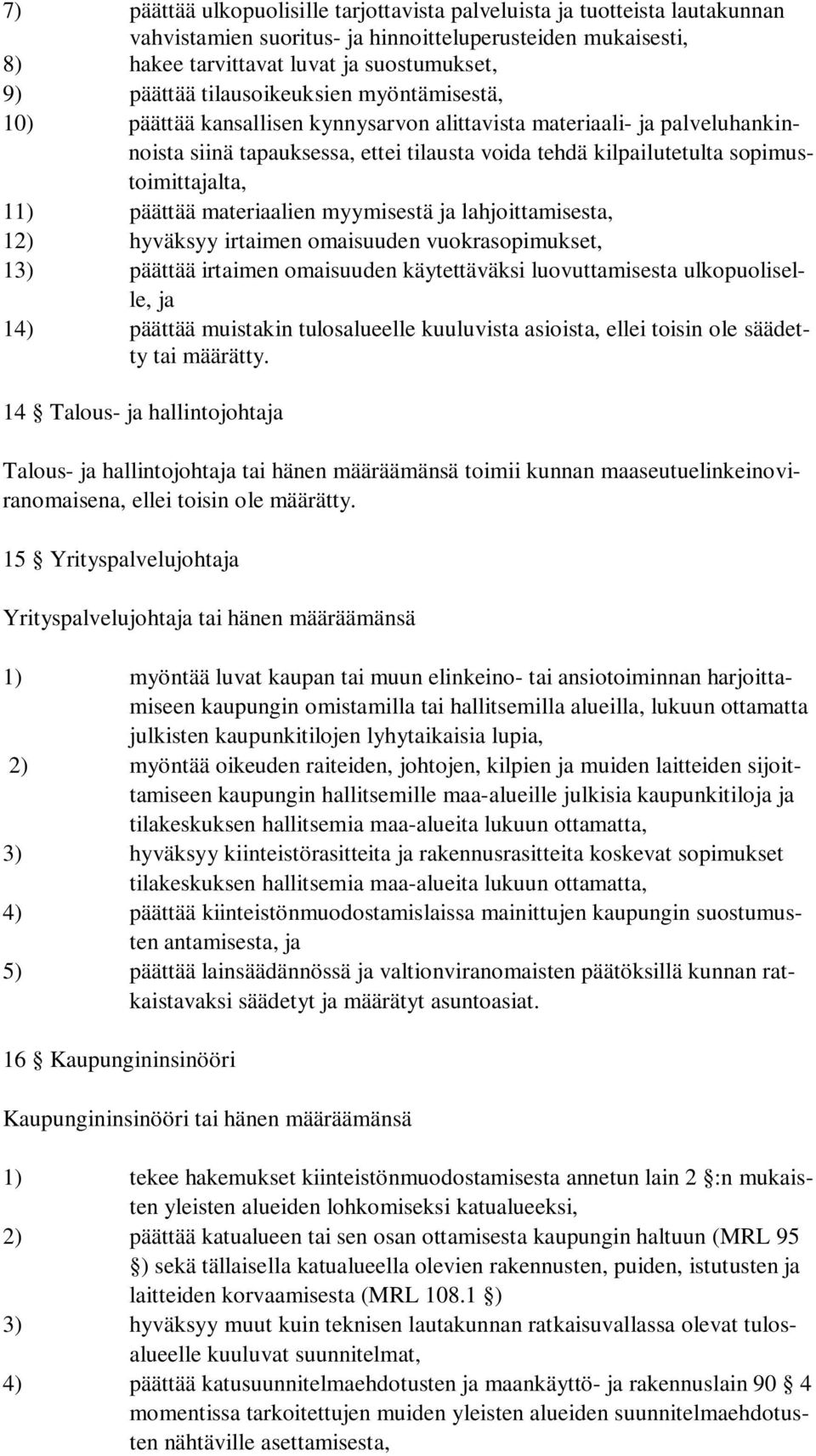 11) päättää materiaalien myymisestä ja lahjoittamisesta, 12) hyväksyy irtaimen omaisuuden vuokrasopimukset, 13) päättää irtaimen omaisuuden käytettäväksi luovuttamisesta ulkopuoliselle, ja 14)