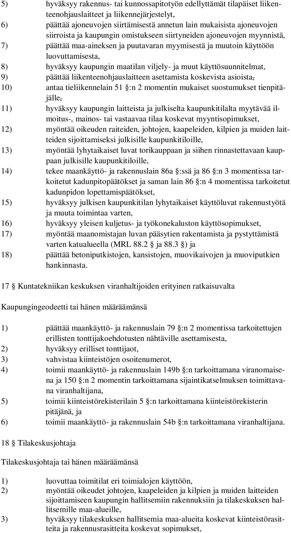 käyttösuunnitelmat, 9) päättää liikenteenohjauslaitteen asettamista koskevista asioista, 10) antaa tieliikennelain 51 :n 2 momentin mukaiset suostumukset tienpitäjälle, 11) hyväksyy kaupungin