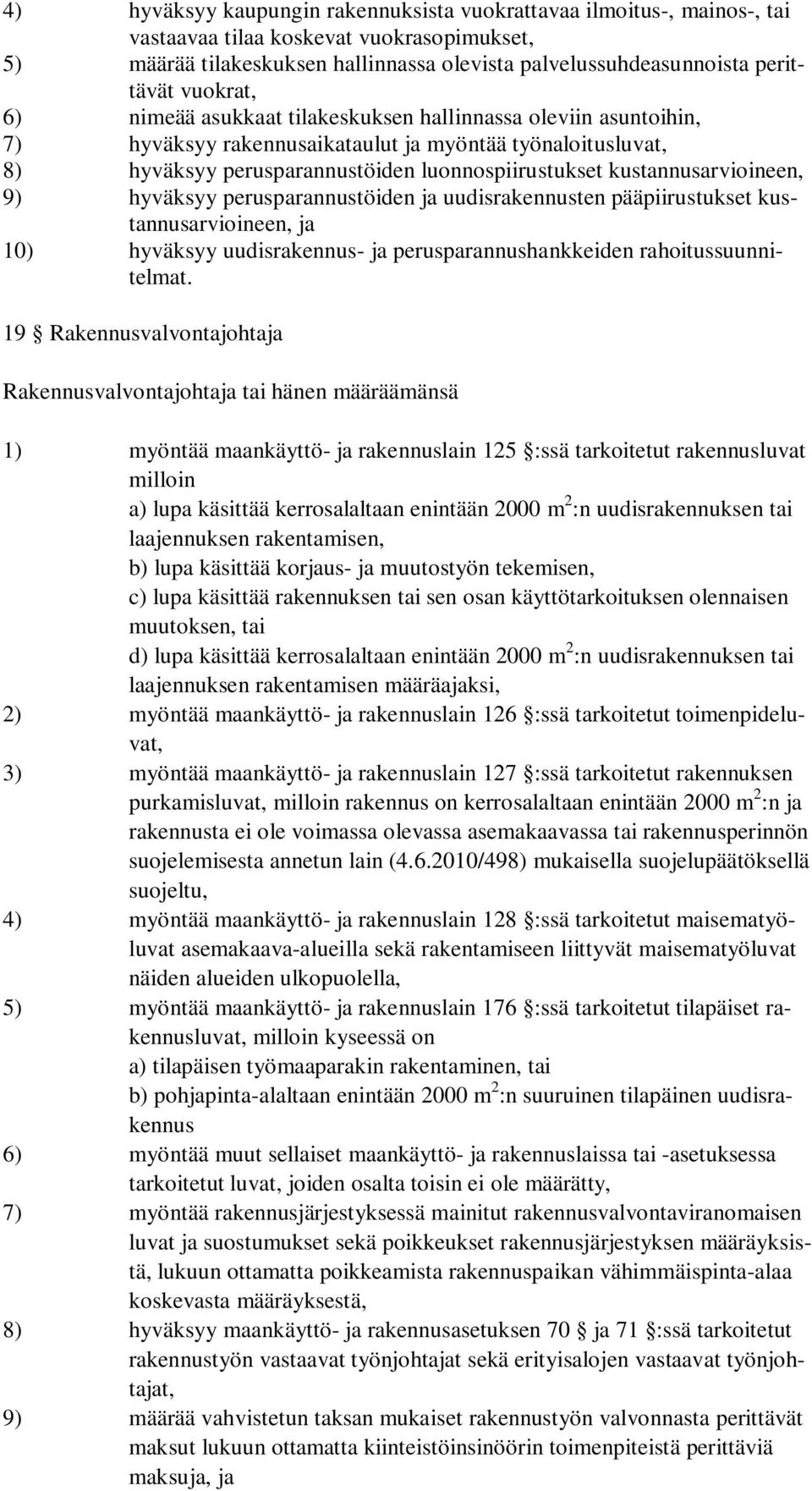 kustannusarvioineen, 9) hyväksyy perusparannustöiden ja uudisrakennusten pääpiirustukset kustannusarvioineen, ja 10) hyväksyy uudisrakennus- ja perusparannushankkeiden rahoitussuunnitelmat.